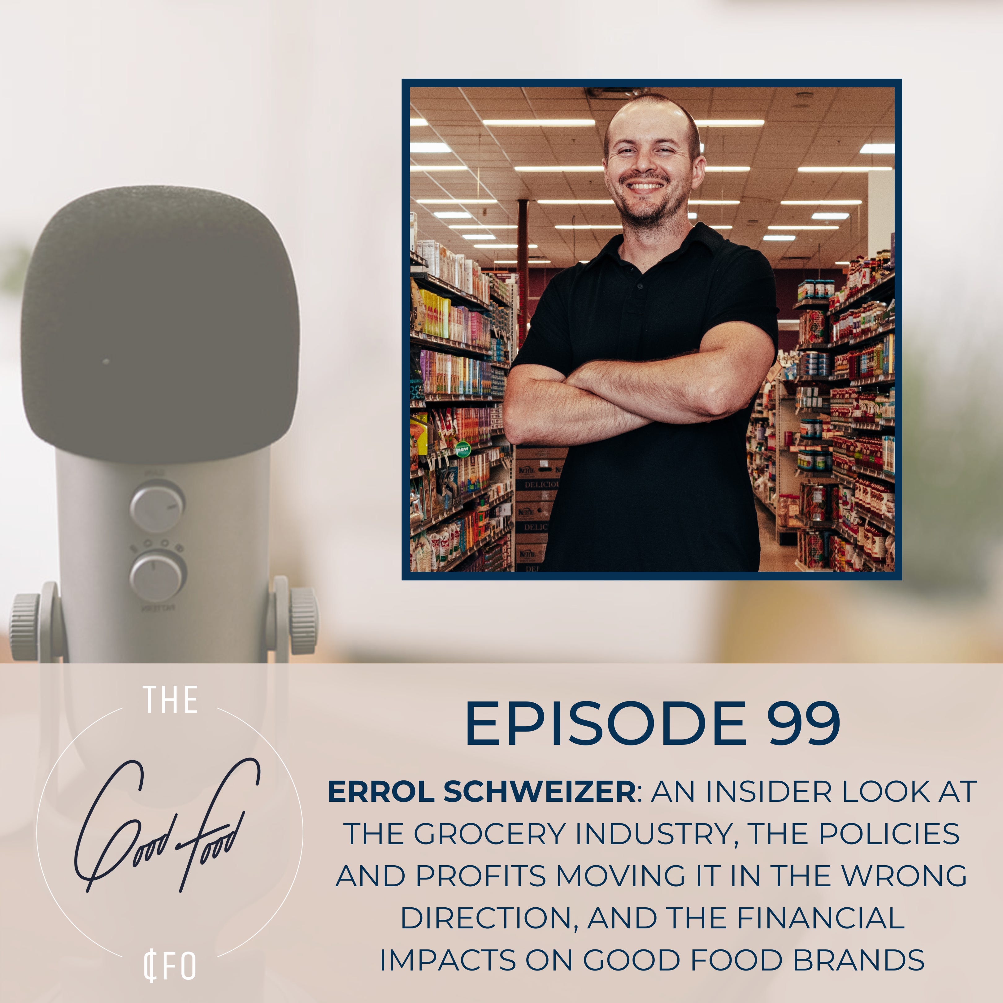 Errol Schweizer: An Insider Look at the Grocery Industry, the Policies and Profits Moving it in the Wrong Direction, and the Financial Impacts on Good Food Brands