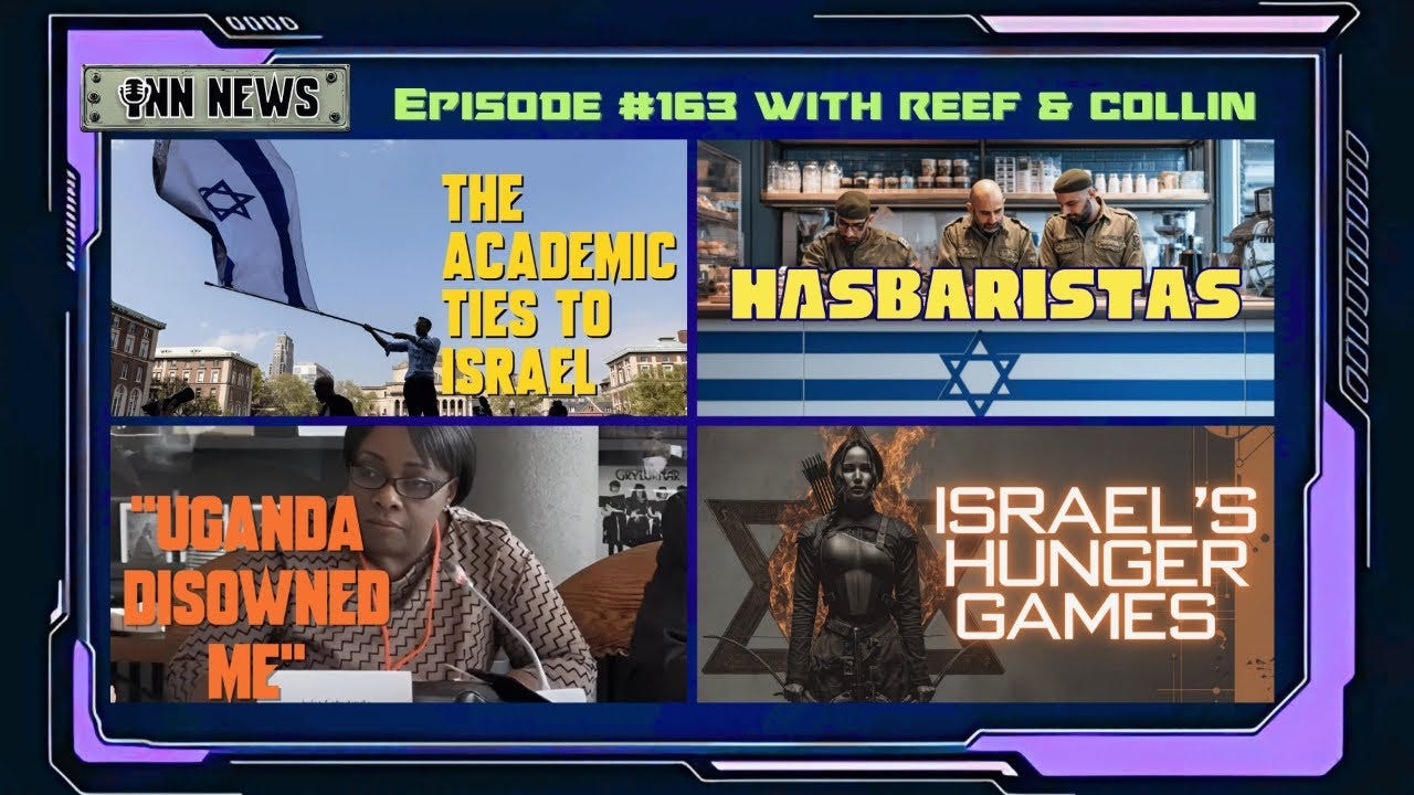 INN News #163 | ACADEMIC TIES TO ISRAEL, HASBARISTAS, UGANDA DISOWNED ME!, ISRAEL’S HUNGER GAMES episode artwork