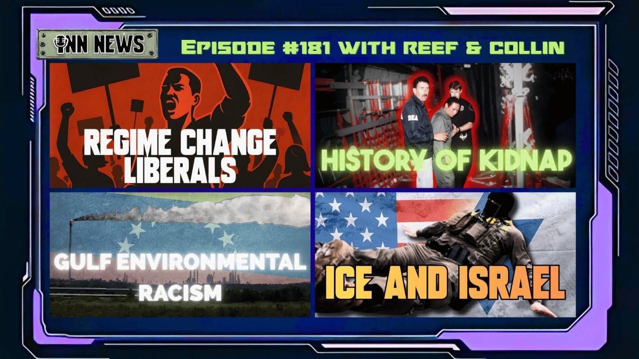 INN News #181 | REGIME CHANGE LIBERALS, HISTORY OF KIDNAP, GULF ENVIRONMENTAL RACISM, ICE & ISRAEL episode artwork