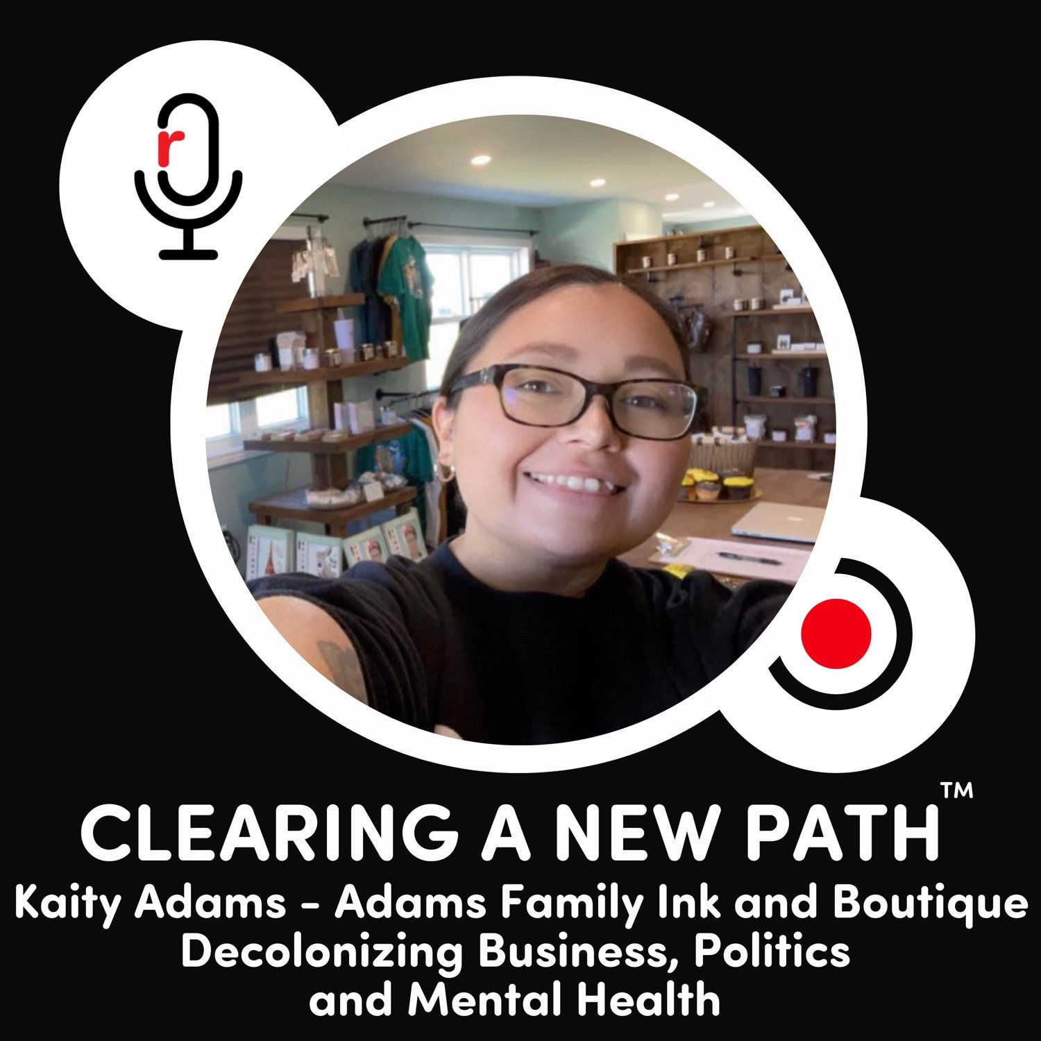 Kaity Adams - Adams Family Ink and Boutique - Decolonizing Business, Politics and Mental Health