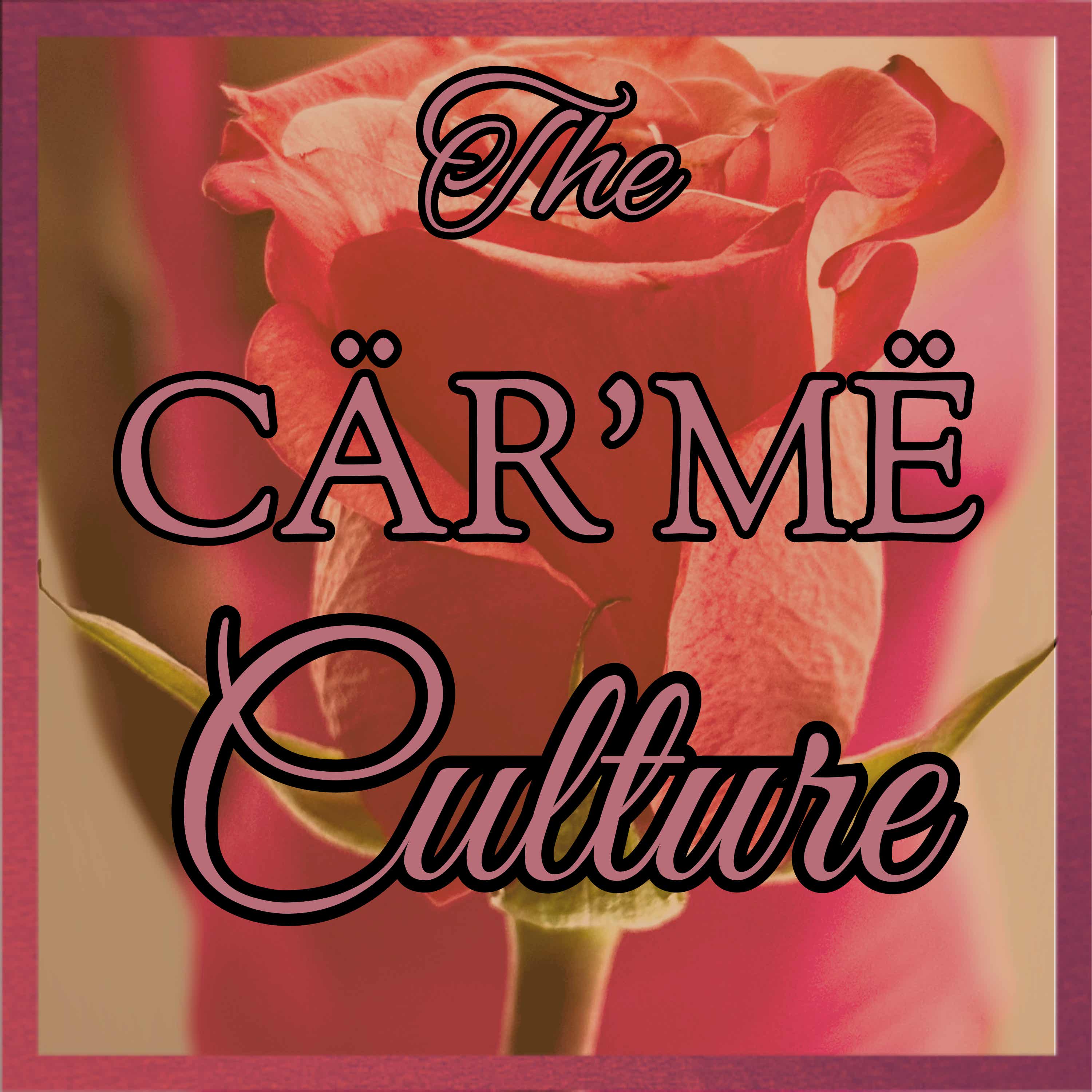 The CÄR'MË Culture
