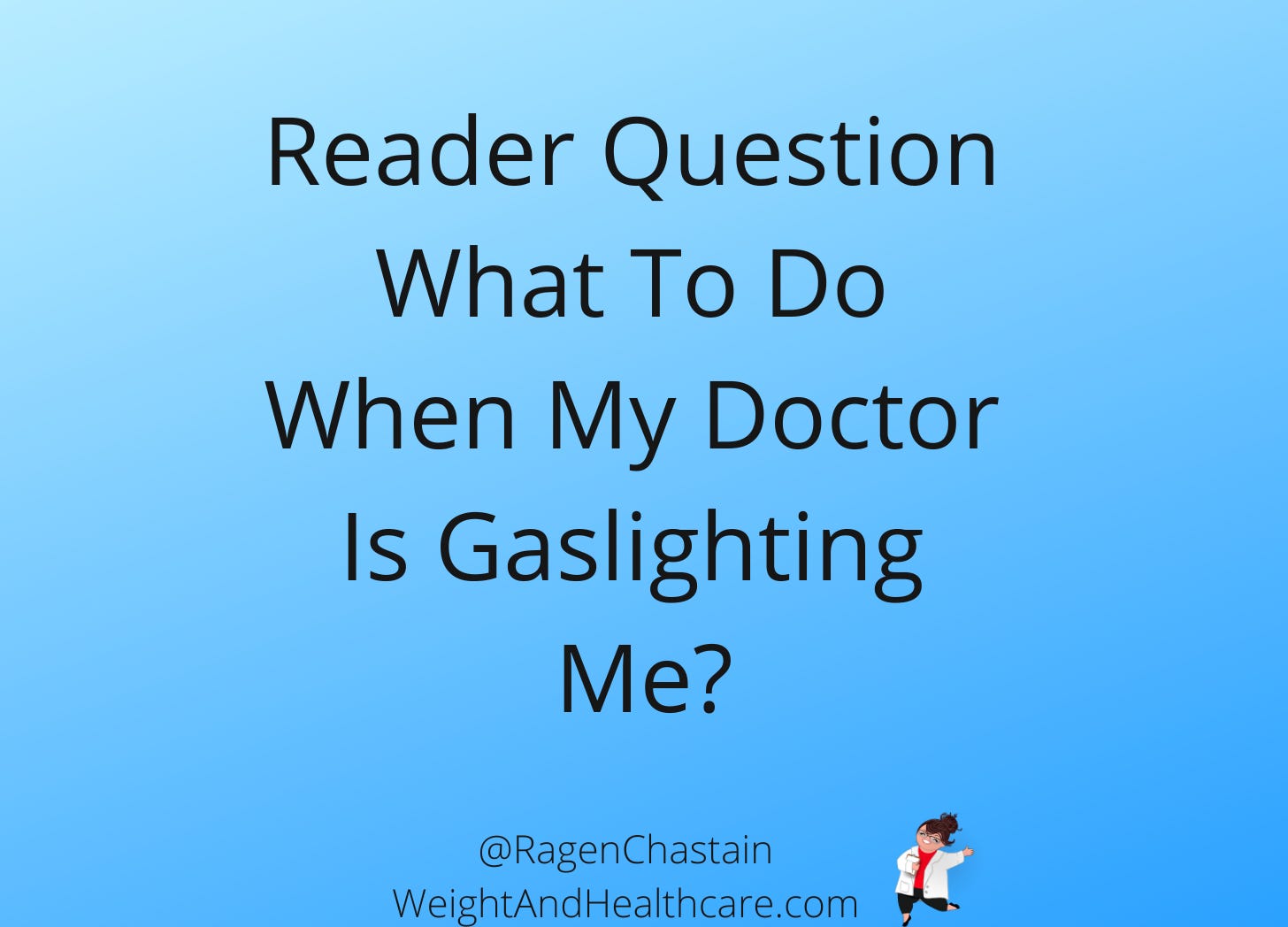 Reader Question - What To Do When My Doctor Is Gaslighting Me?