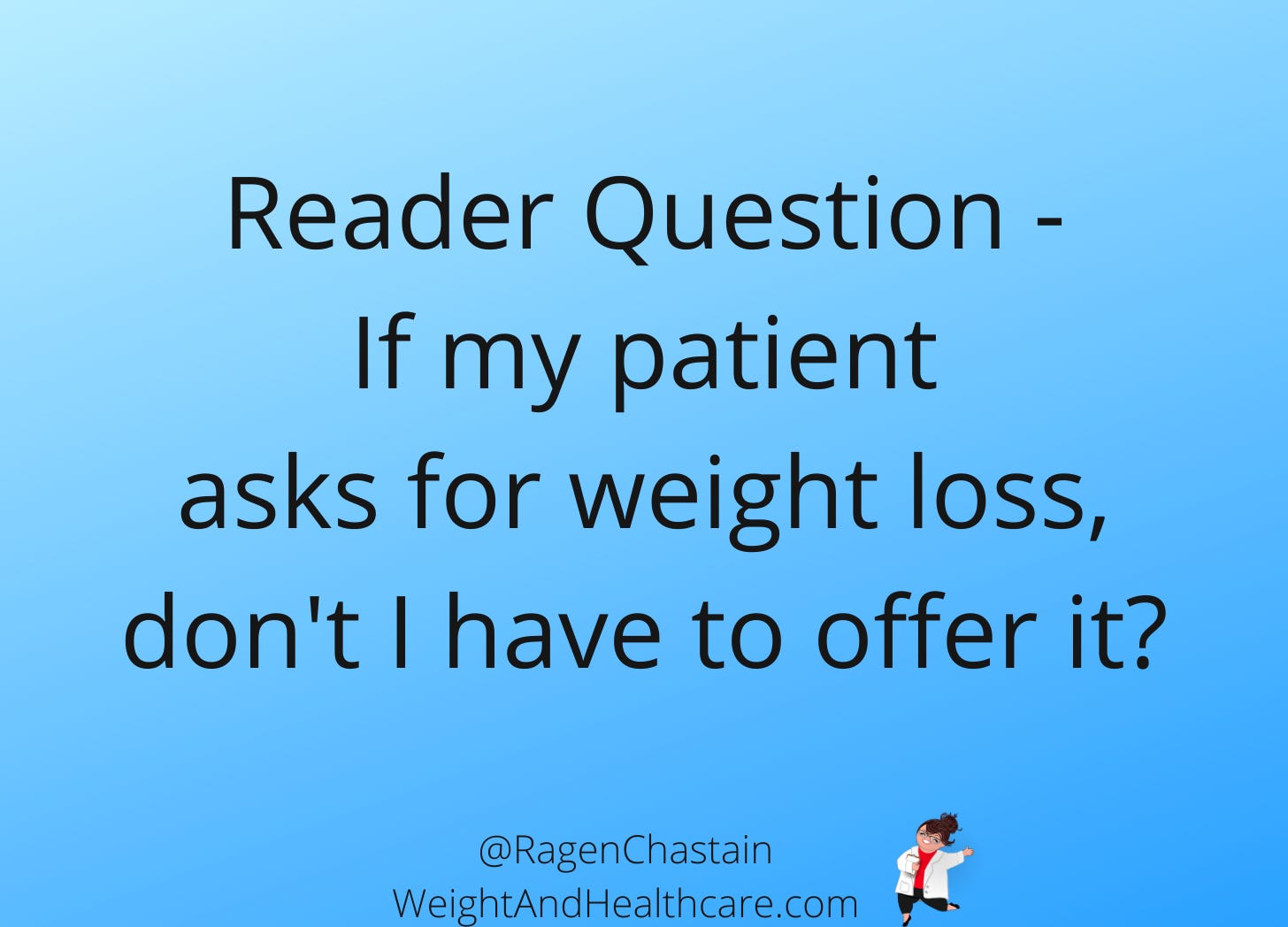 Reader Question - If my patient asks for weight loss, don't I have to offer it?