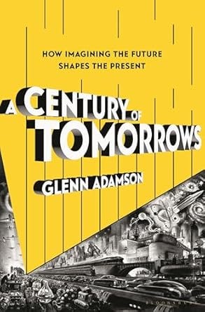 A century of tomorrows by Glenn Adamson: How imagining the future shapes the present episode artwork