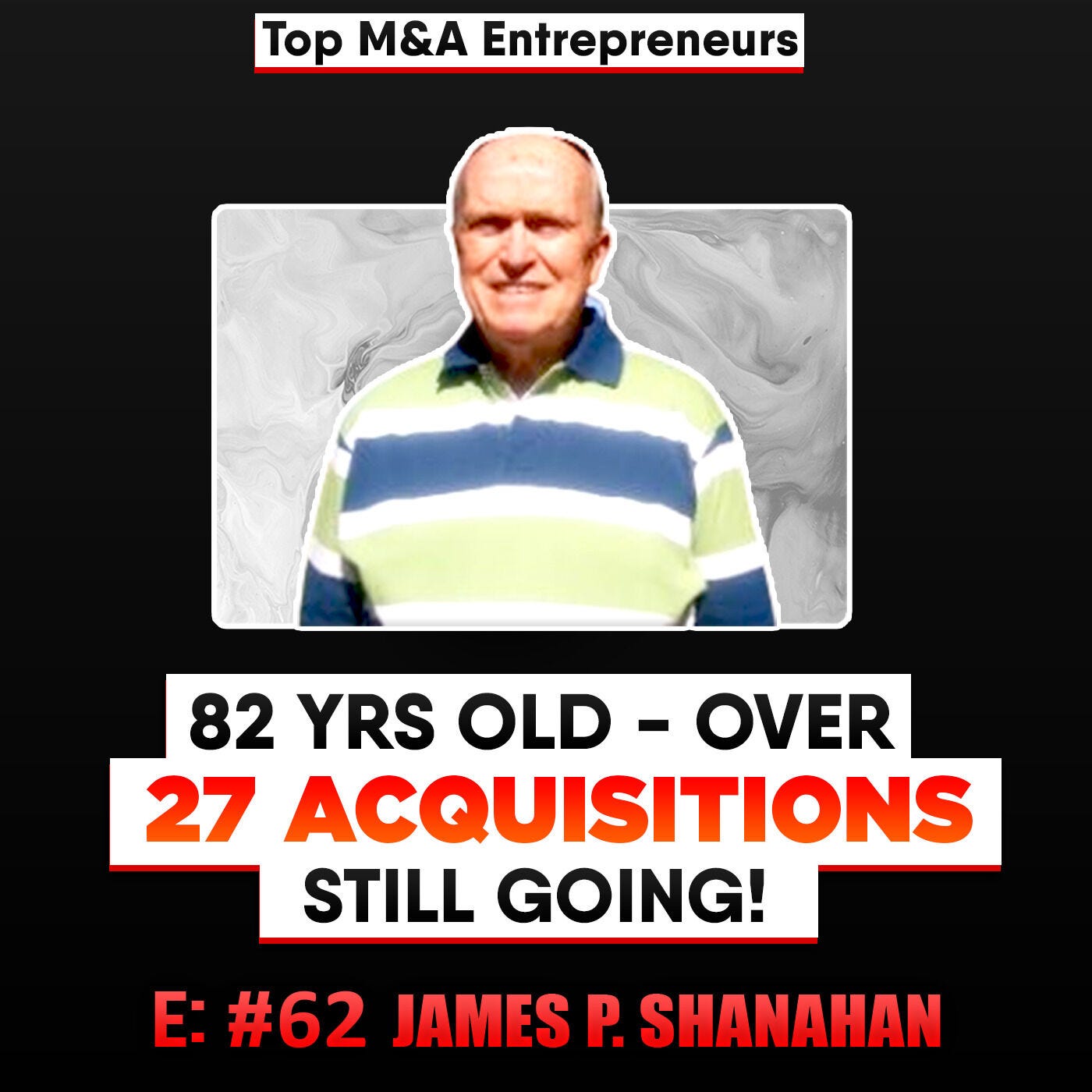 27 + Acquisitions, 82 Years Old and Still Going, James P. Shanahan GP at JPS Management