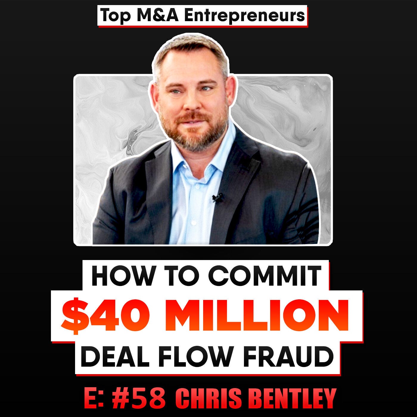 How to Commit a $40 Million Deal Flow Fraud. Chris Bentley E:58 Top M&A Entrepreneur