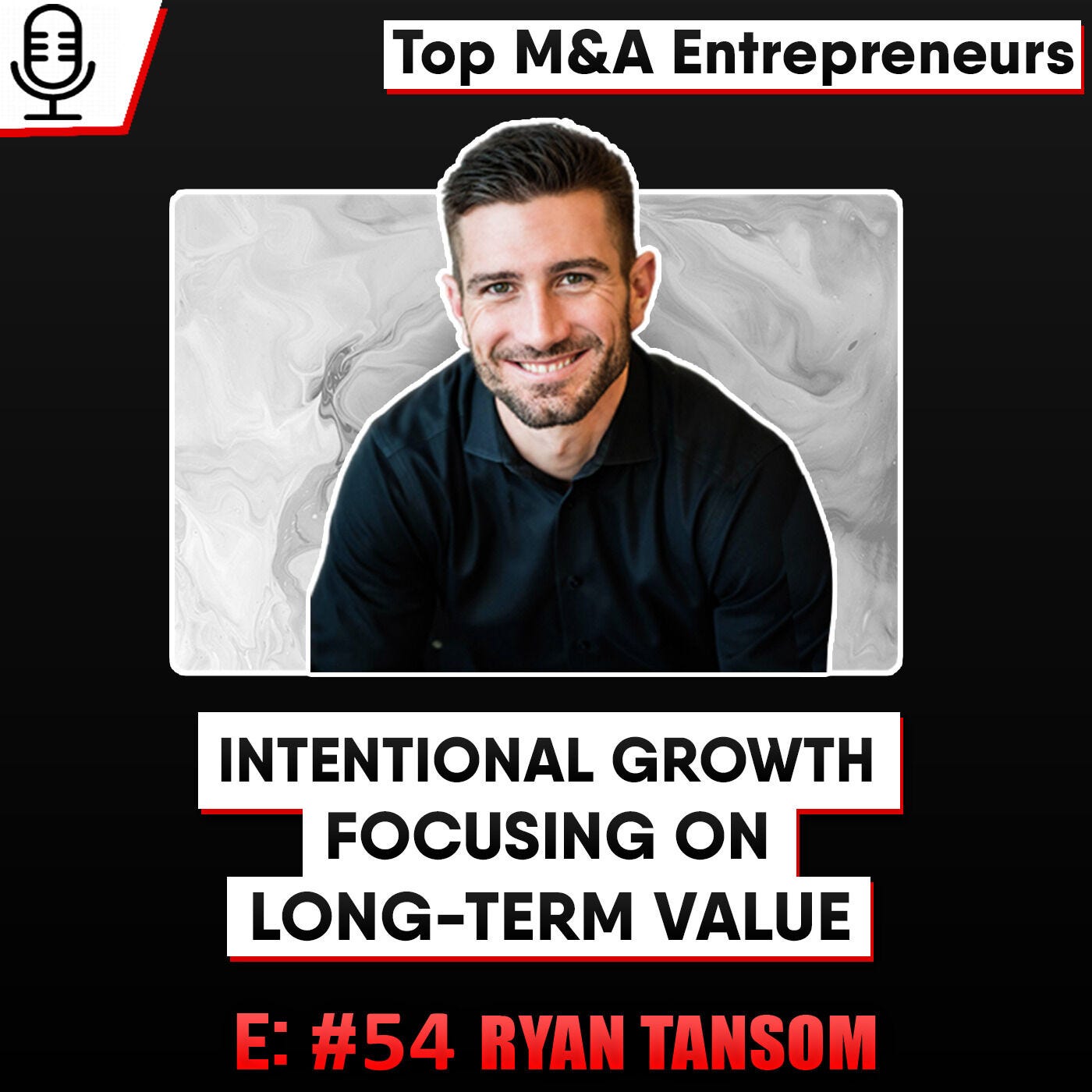 Ryan Tansom: Intentional Growth/Long Term Value, with End Goal In Mind E: 54 Top M&A Entrepreneur