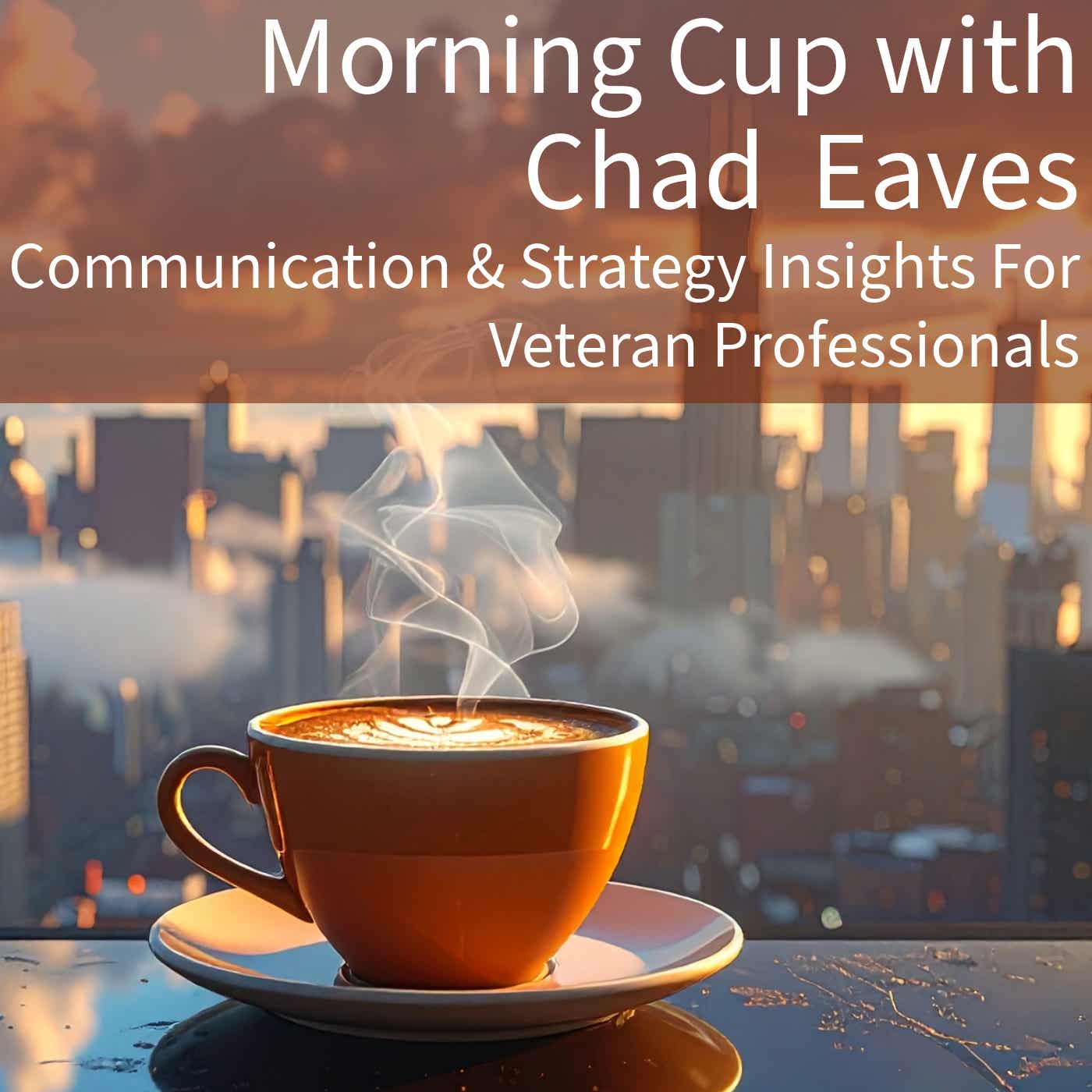Morning Cup with Chad Eaves: Communication & Strategy Insights, Tips, & More for Veteran Professionals cover art