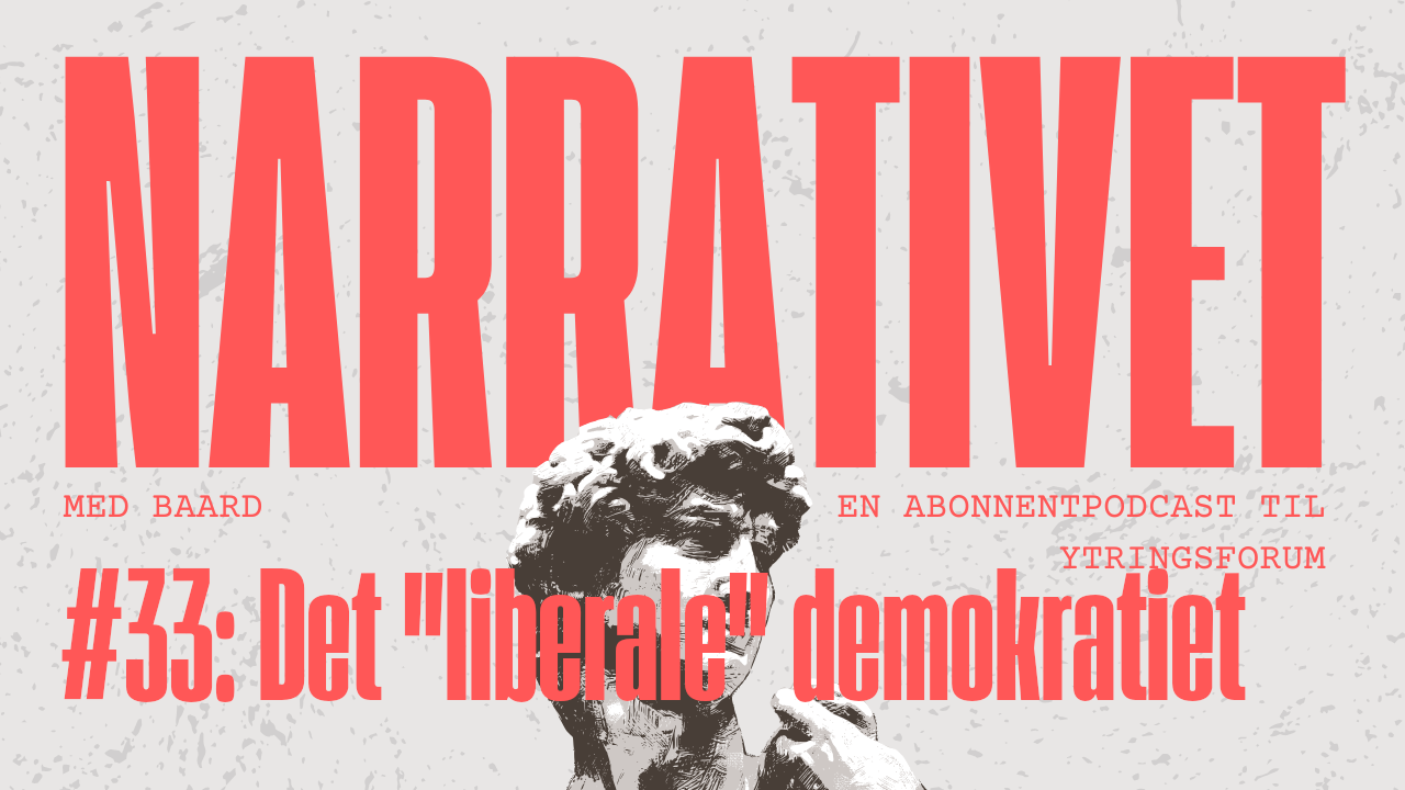 Narrativet #33: Det "liberale" demokratiet