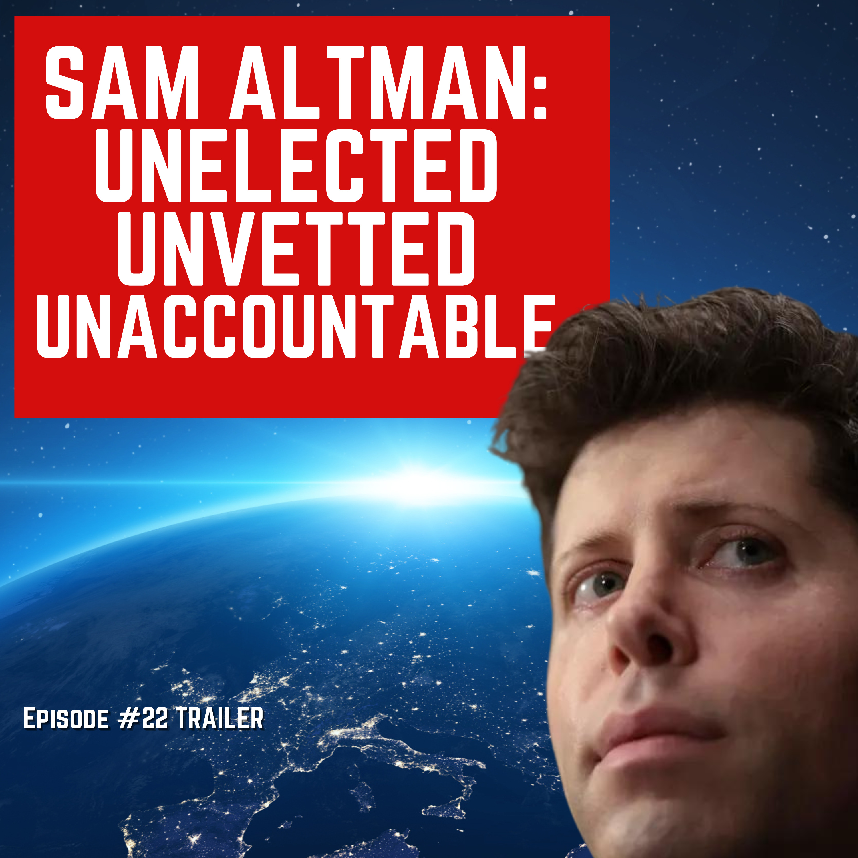 “Sam Altman: Unelected, Unvetted, Unaccountable” For Humanity: An AI Safety Podcast Episode #22 TRAILER