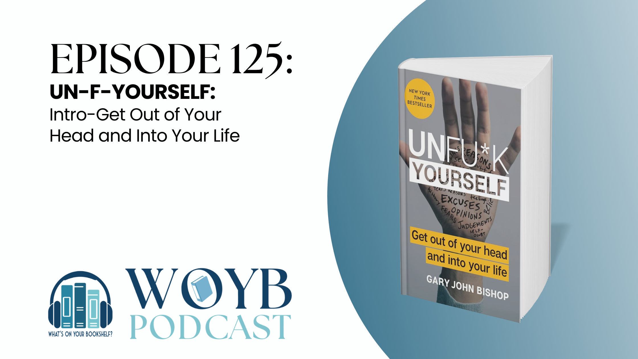 125: Un-F-Yourself: Intro-Get Out of Your Head and Into Your Life