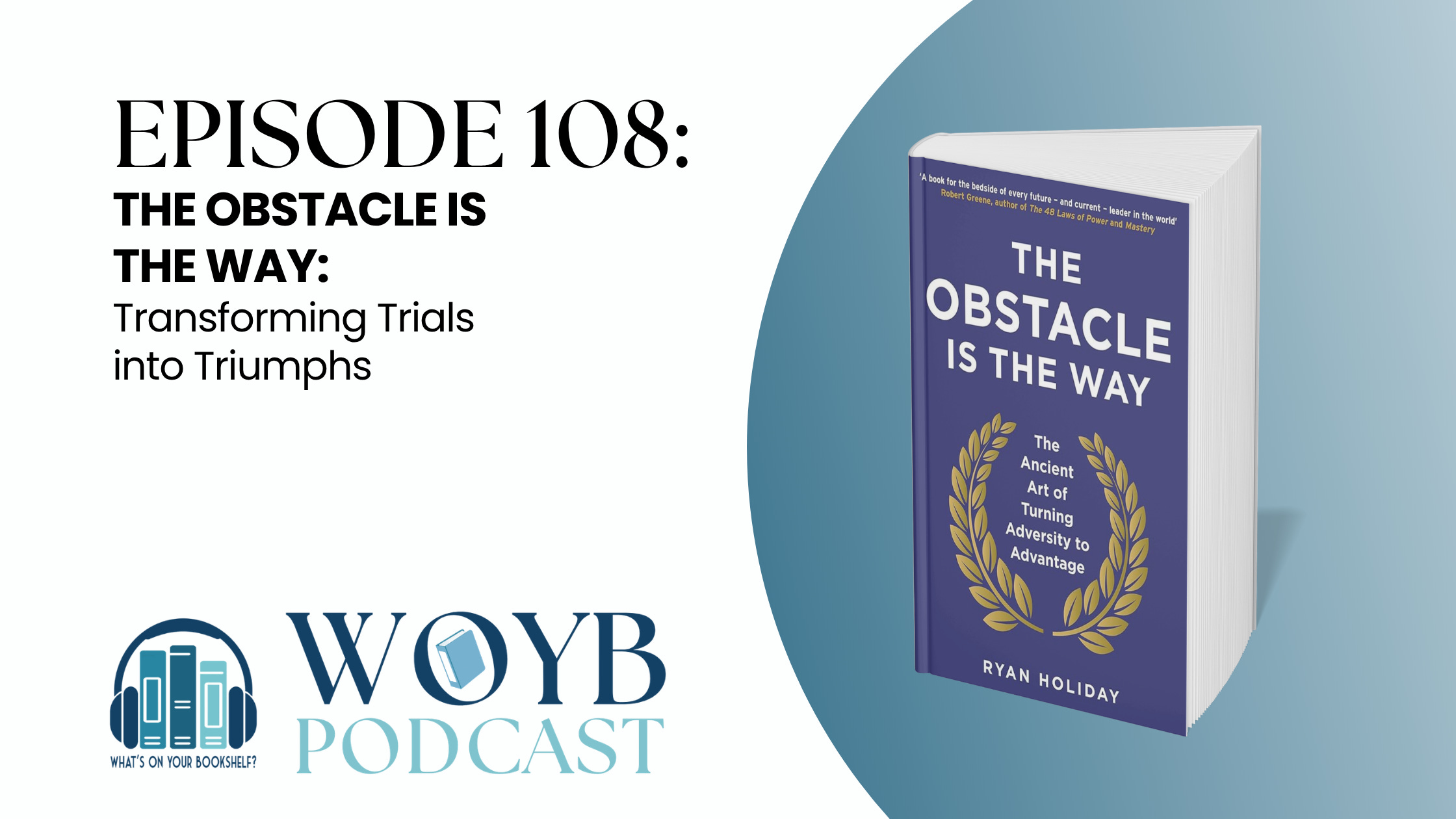 108 - The Obstacle Is The Way: Transforming Trials into Triumphs