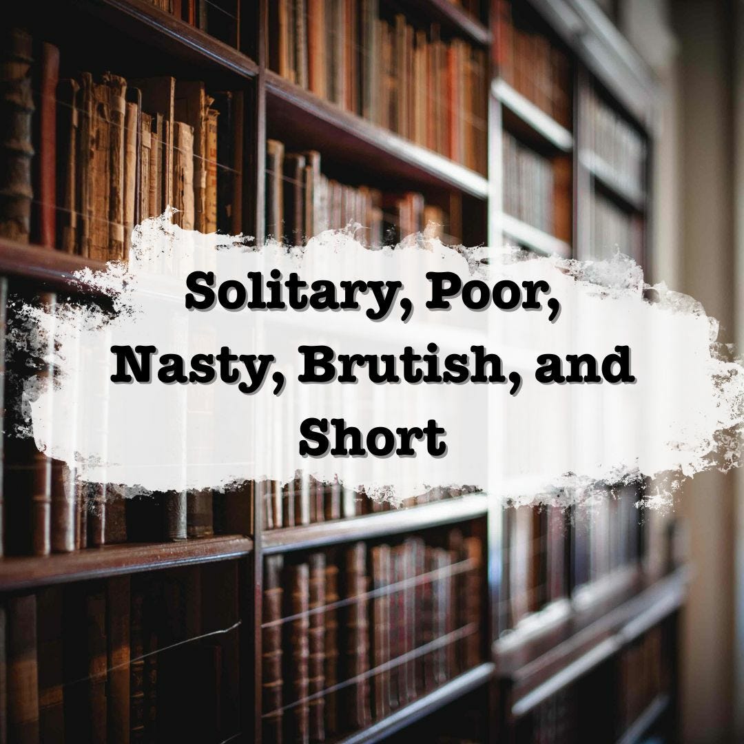 Solitary, Poor, Nasty, Brutish, and Short