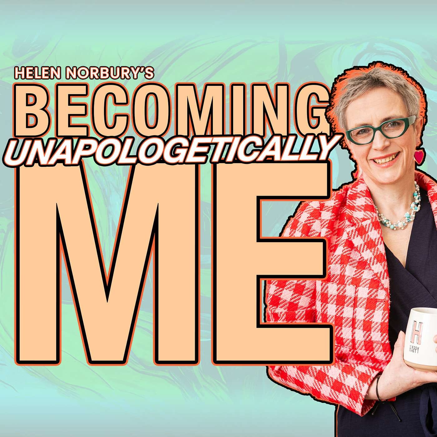 Becoming Unapologetically Me with Helen Norbury