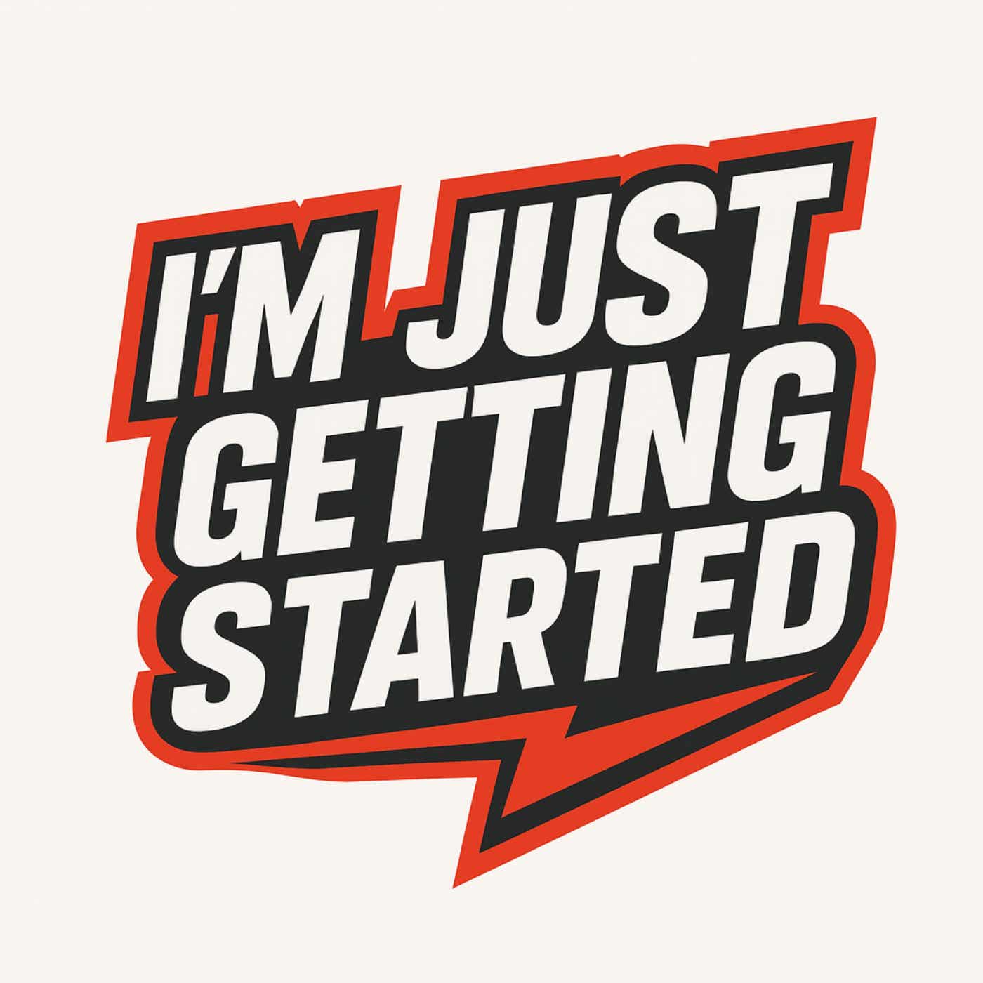 I'm Just Getting Started Podcast