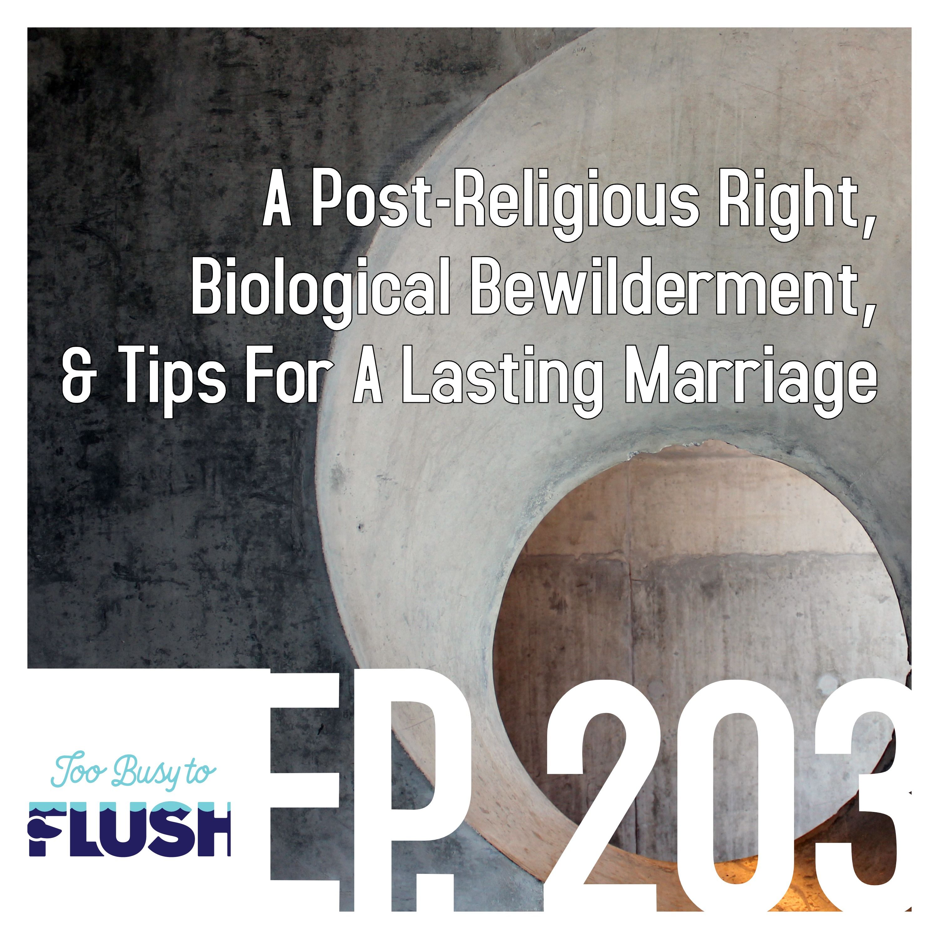 Ep. 203: A Post-Religious Right, Biological Bewilderment, & Tips For A Lasting Marriage