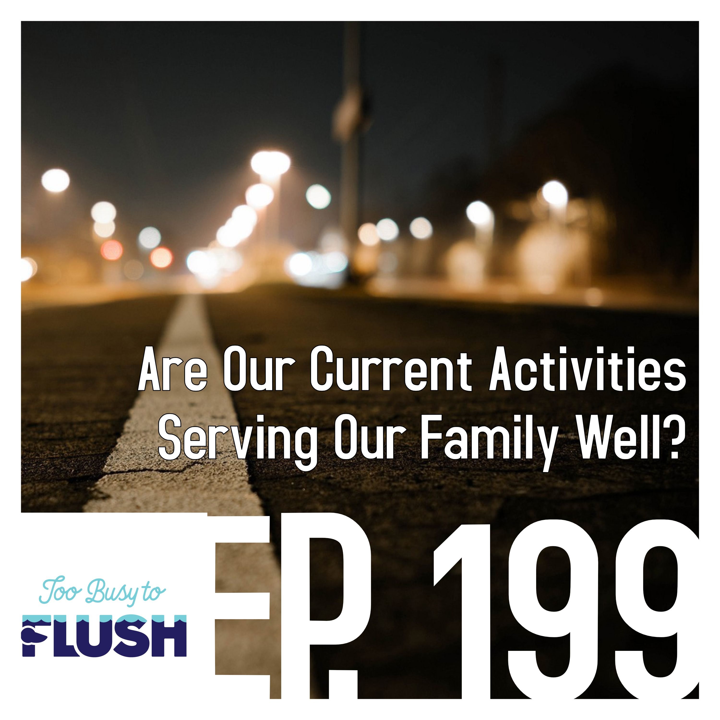 Ep. 199: Are Our Current Activities Serving Our Family Well?
