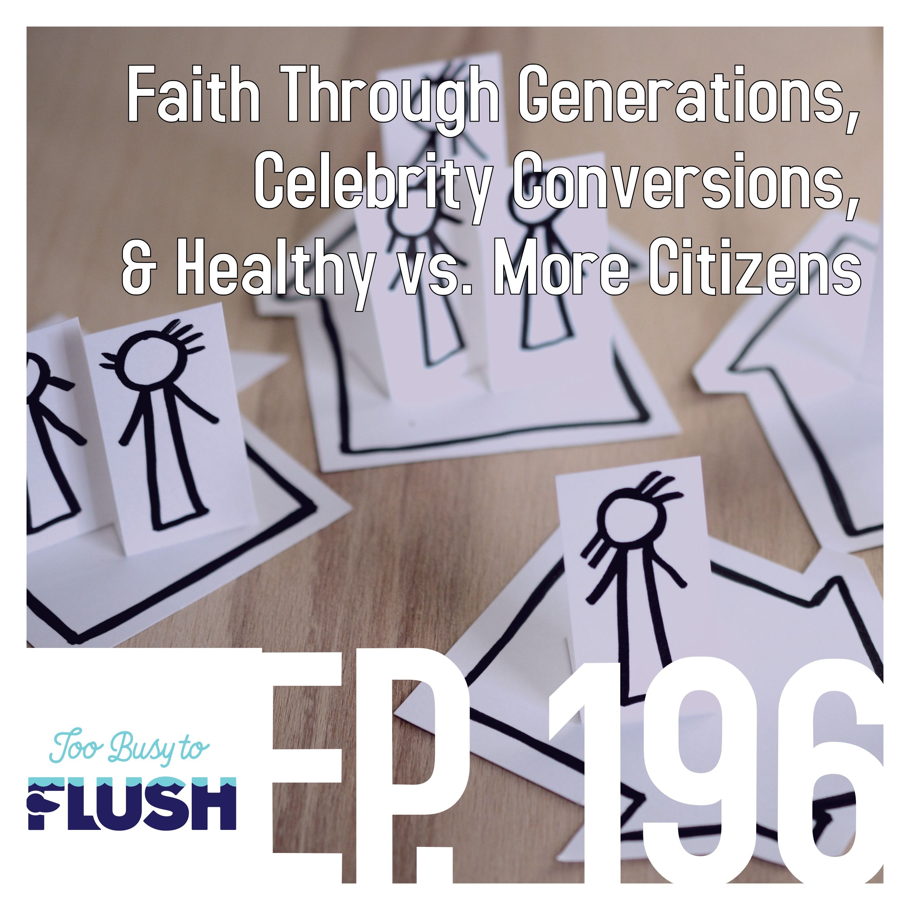 Ep. 196: Faith Through Generations, Celebrity Conversions, & Healthy vs. More Citizens