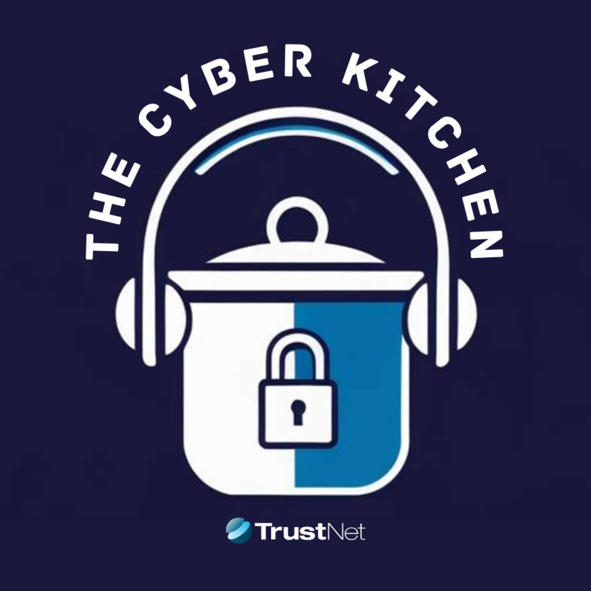 The Cyber Kitchen: TrustNet Cybersecurity Podcast podcast artwork