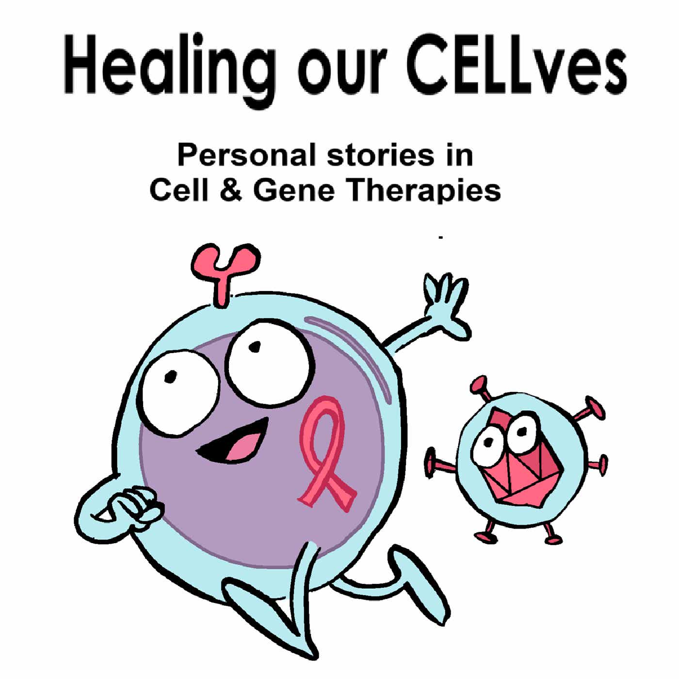 Healing our CELLves - Personal stories in Cell & Gene Therapies podcast artwork