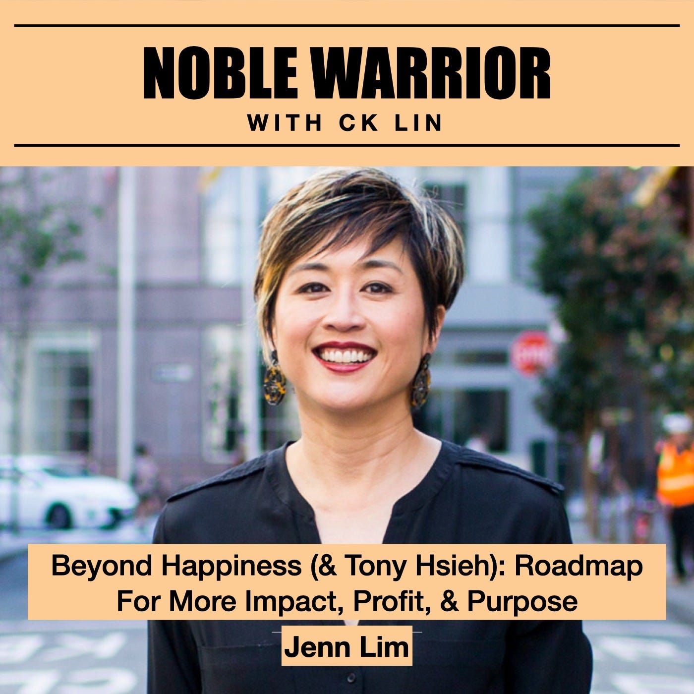 127 Jenn Lim: Beyond Happiness (& Tony Hsieh): Roadmap For More Impact, Profit, & Purpose