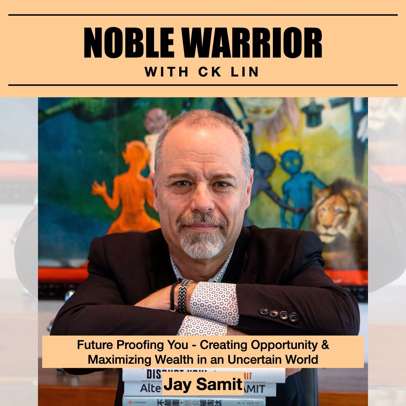 108 Jay Samit: Future Proofing You - Creating Opportunity & Maximizing Wealth in an Uncertain World