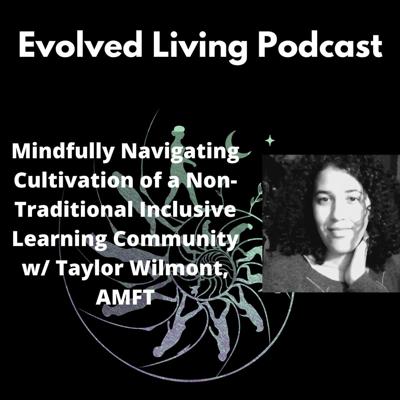 Mindfully Navigating Cultivation of a Non-Traditional Inclusive Learning Community w/ Taylor Wilmont, AMFT Mindfully Navigating Cultivation of a Non-Traditional Inclusive Learning Community w/ Taylor Wilmont, AMFT