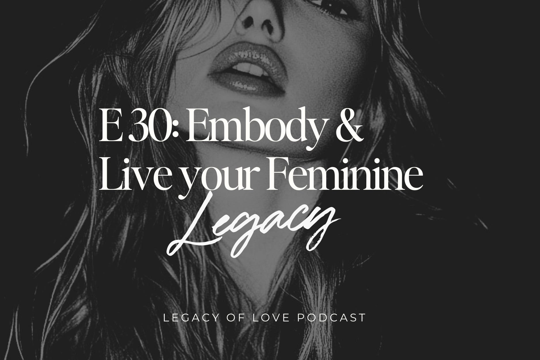 E30 Embody & Live your Feminine Legacy E30 Embody & Live your Feminine Legacy