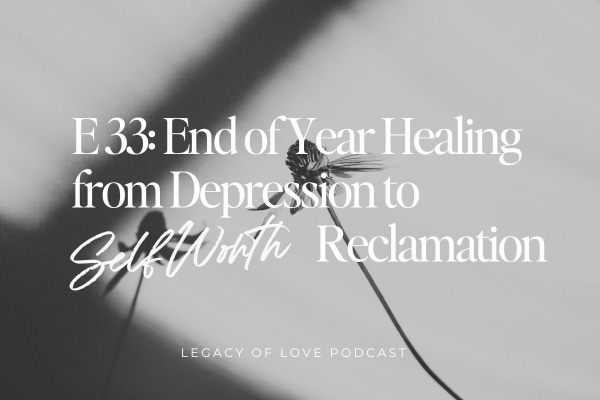 E33 End of Year Healing from Depression to Self-Worth Reclamation E33 End of Year Healing from Depression to Self-Worth Reclamation