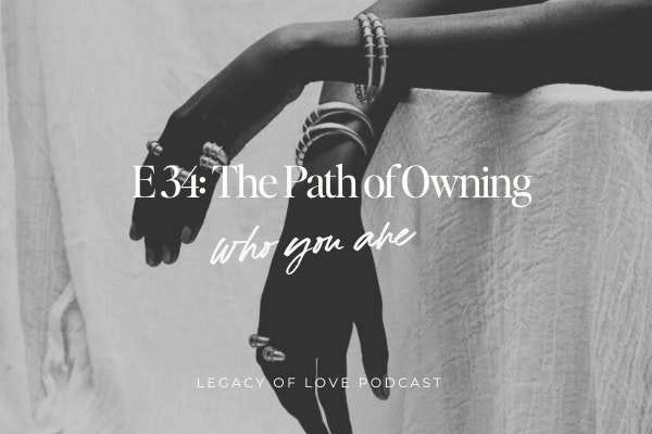 E34 The Path of Owning who you are E34 The Path of Owning who you are
