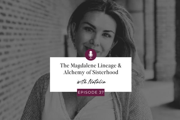 E37 The Magdalene Lineage & Alchemy of Sisterhood with Natalia episode artwork
