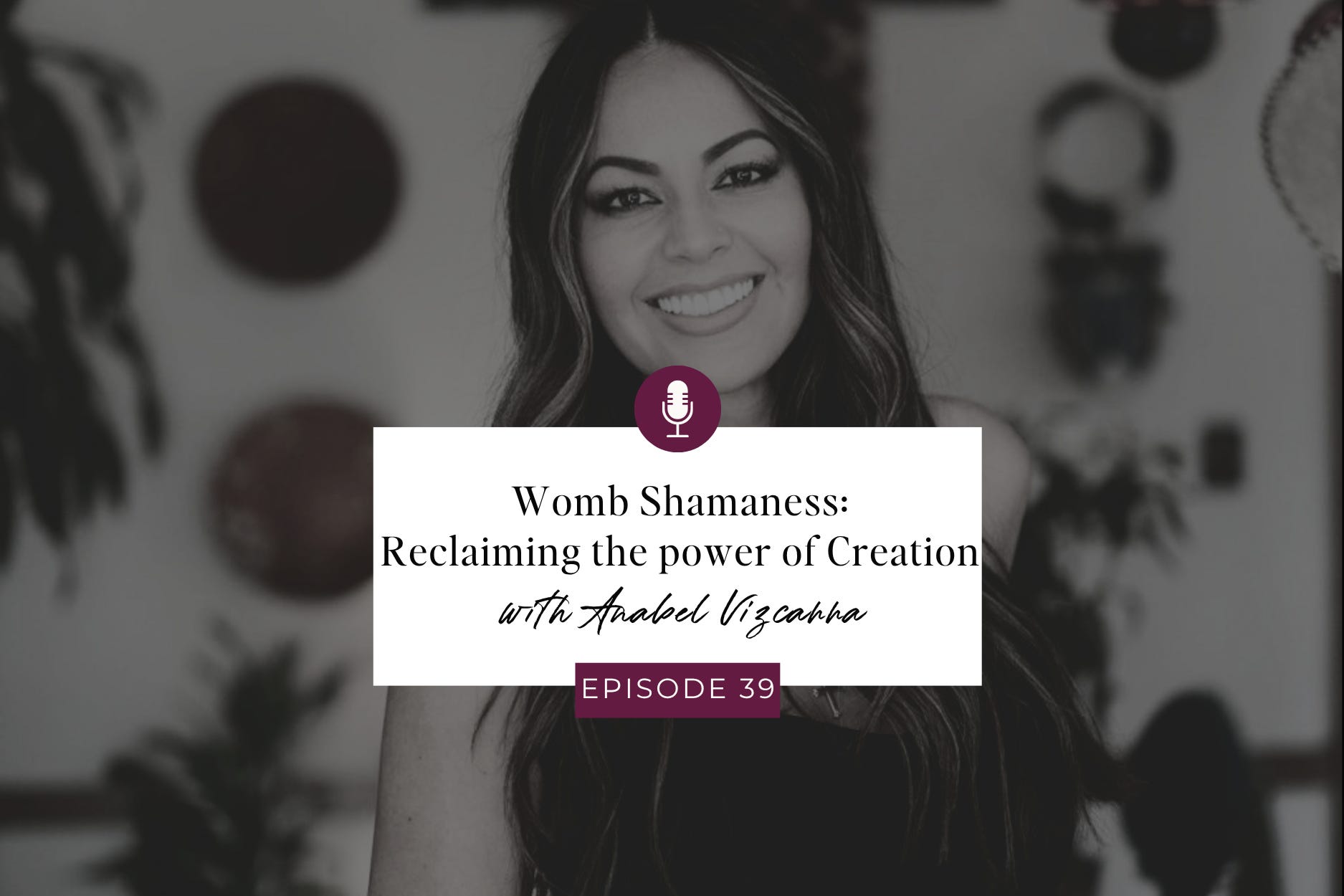 E39 Womb Shamaness: Reclaiming the power of Creation with Anabel Vizcarra episode artwork