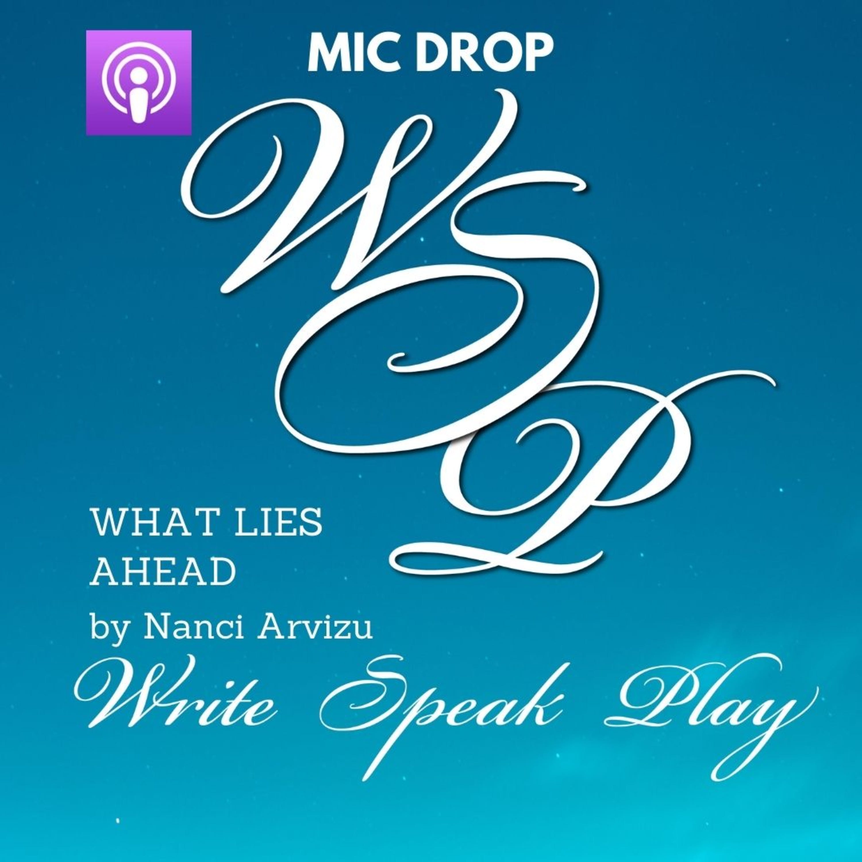 Mic Drop: What Lies Ahead by Nanci Arvizu on Write Speak Play