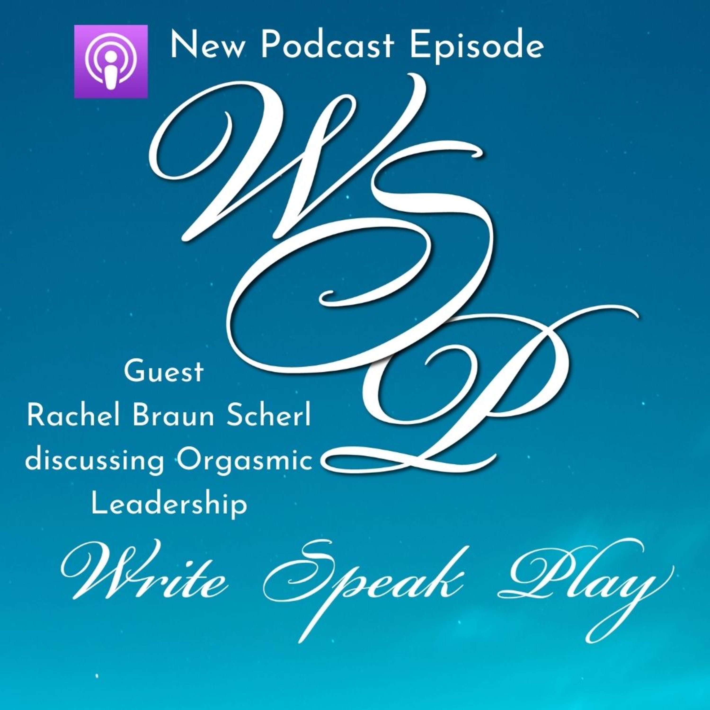 Orgasmic Leadership with Rachel Braun Scherl on Write Speak Play