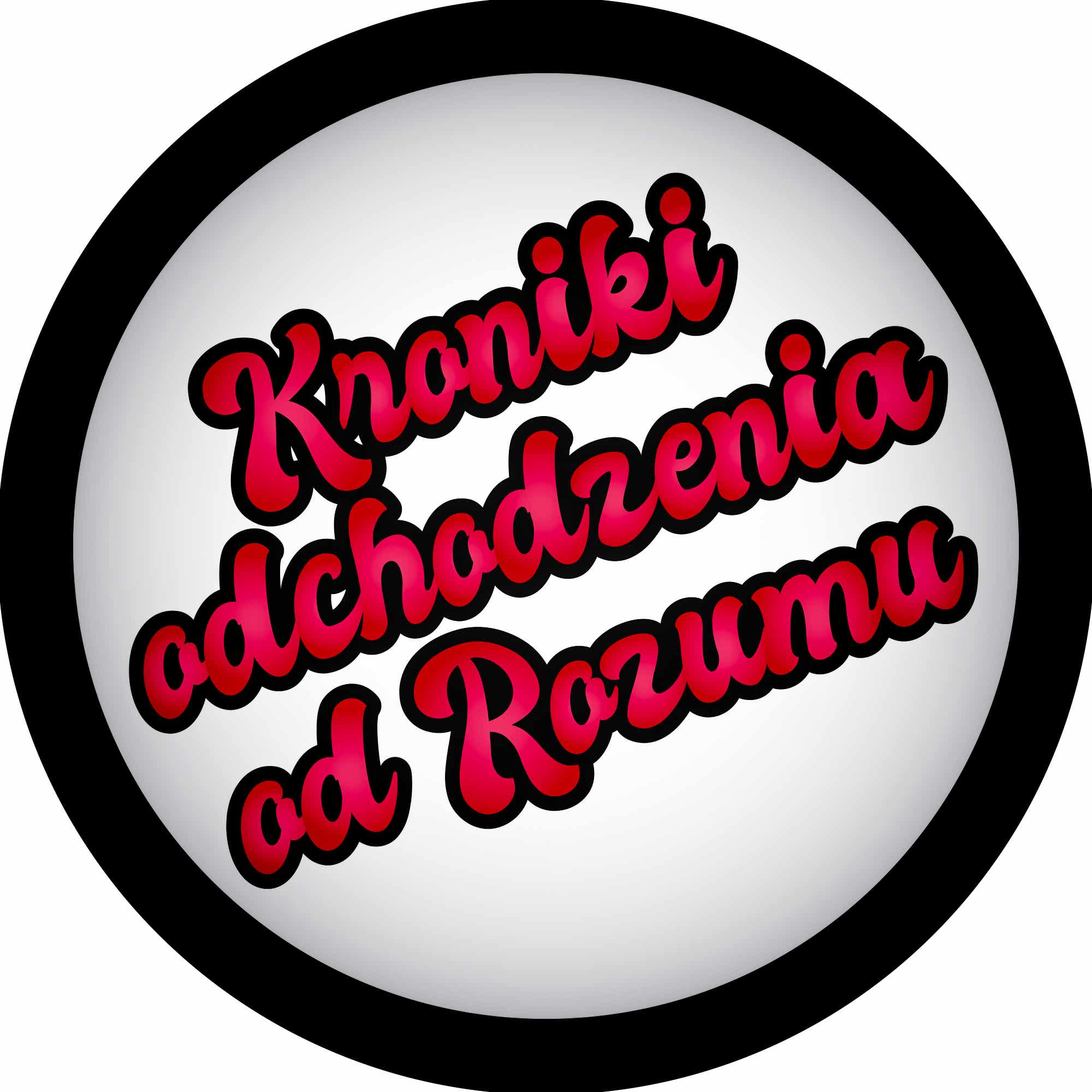 Kroniki Odchodzenia od Rozumu Podcast