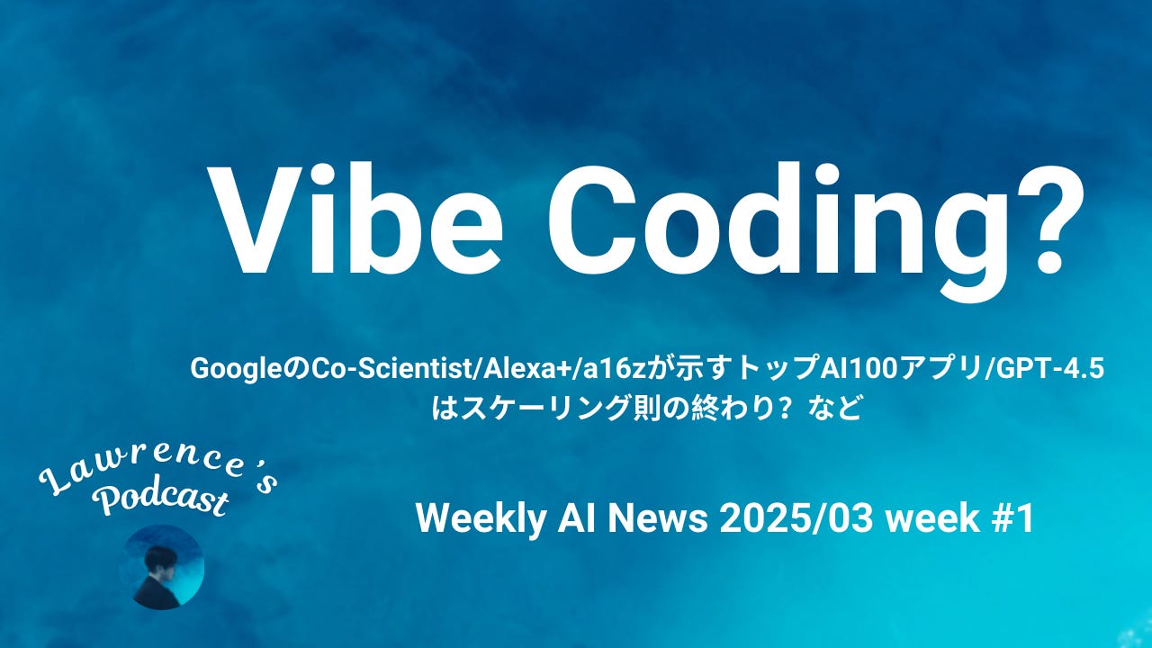 Vibe Codingとは？GoogleのCo-Scientist/Alexa+/a16zが示すトップAI100アプリ/GPT-4.5はスケーリング則の終わり？など episode artwork