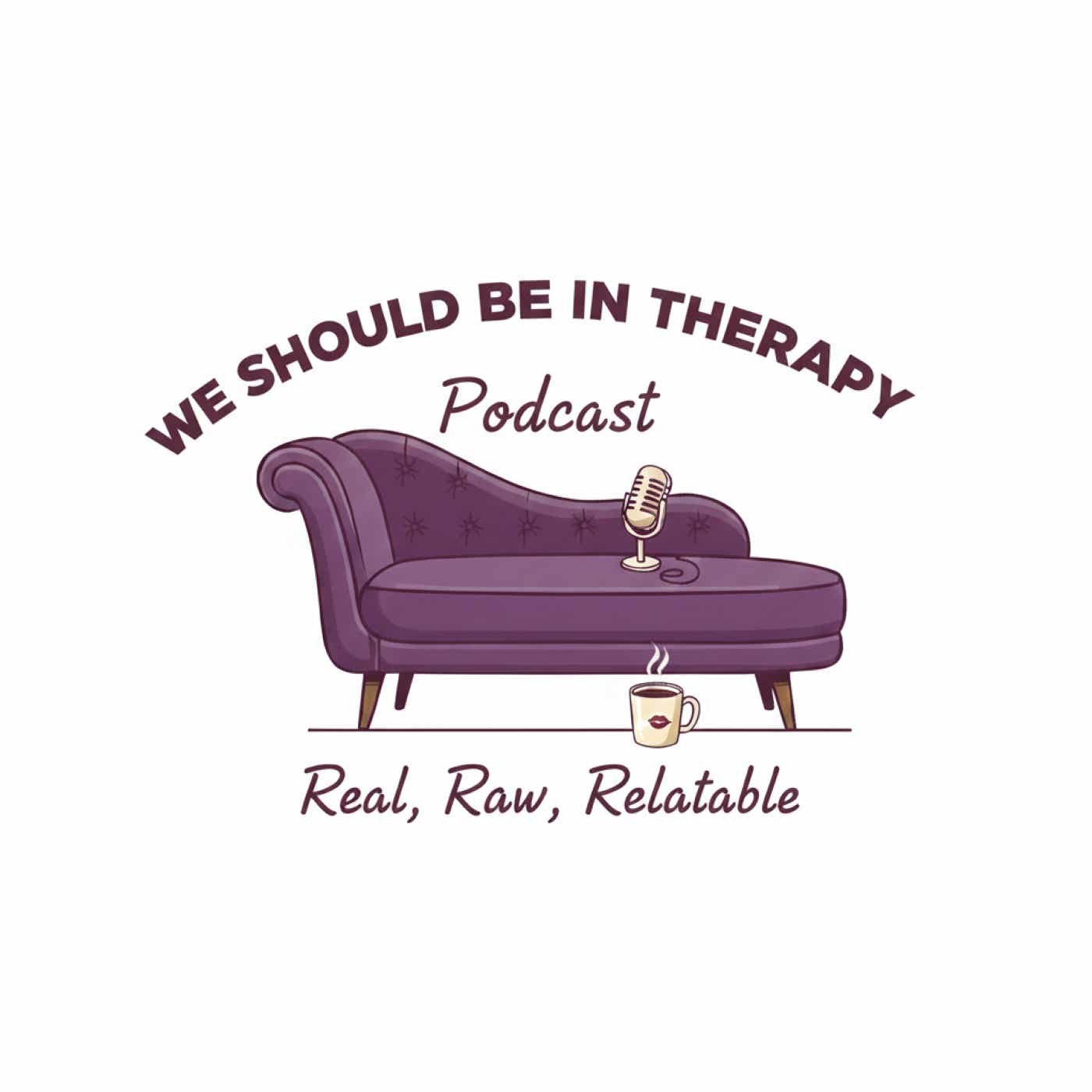 We Should Be in Therapy Podcast