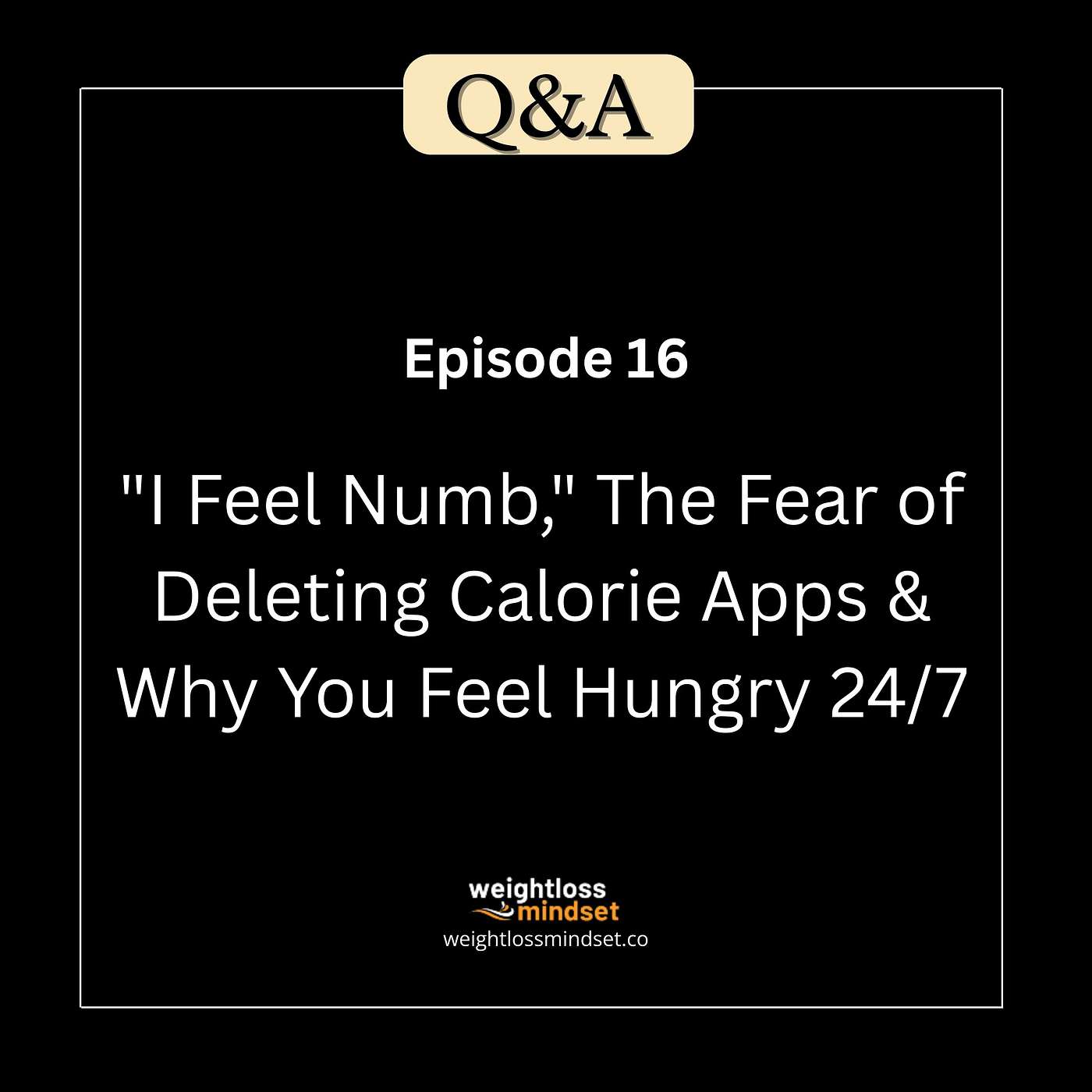 Q&A16 "I Feel Numb," The Fear of Deleting Calorie Apps & Why You Feel Hungry 24/7