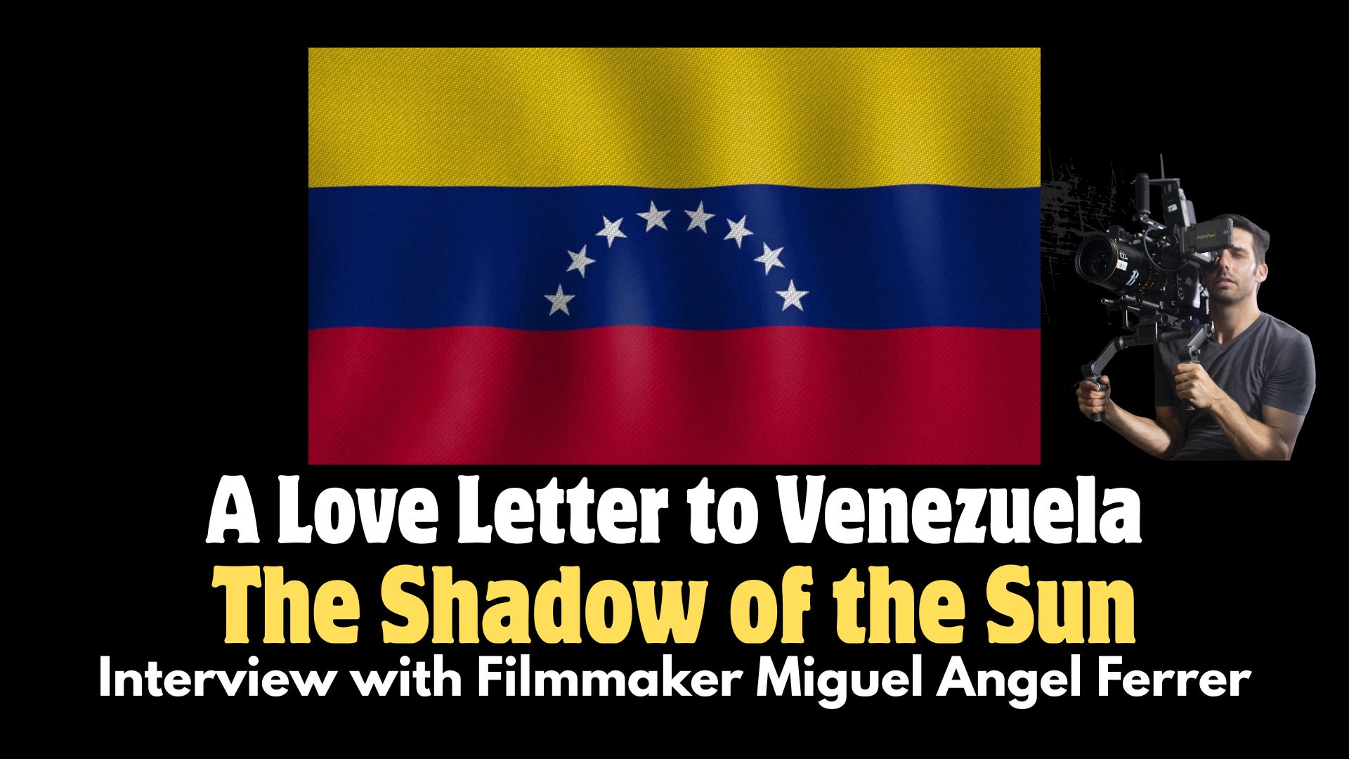 A Love Letter To Venezuela, "The Shadow of the Sun" - Interview with Filmmaker Miguel Angel Ferrer