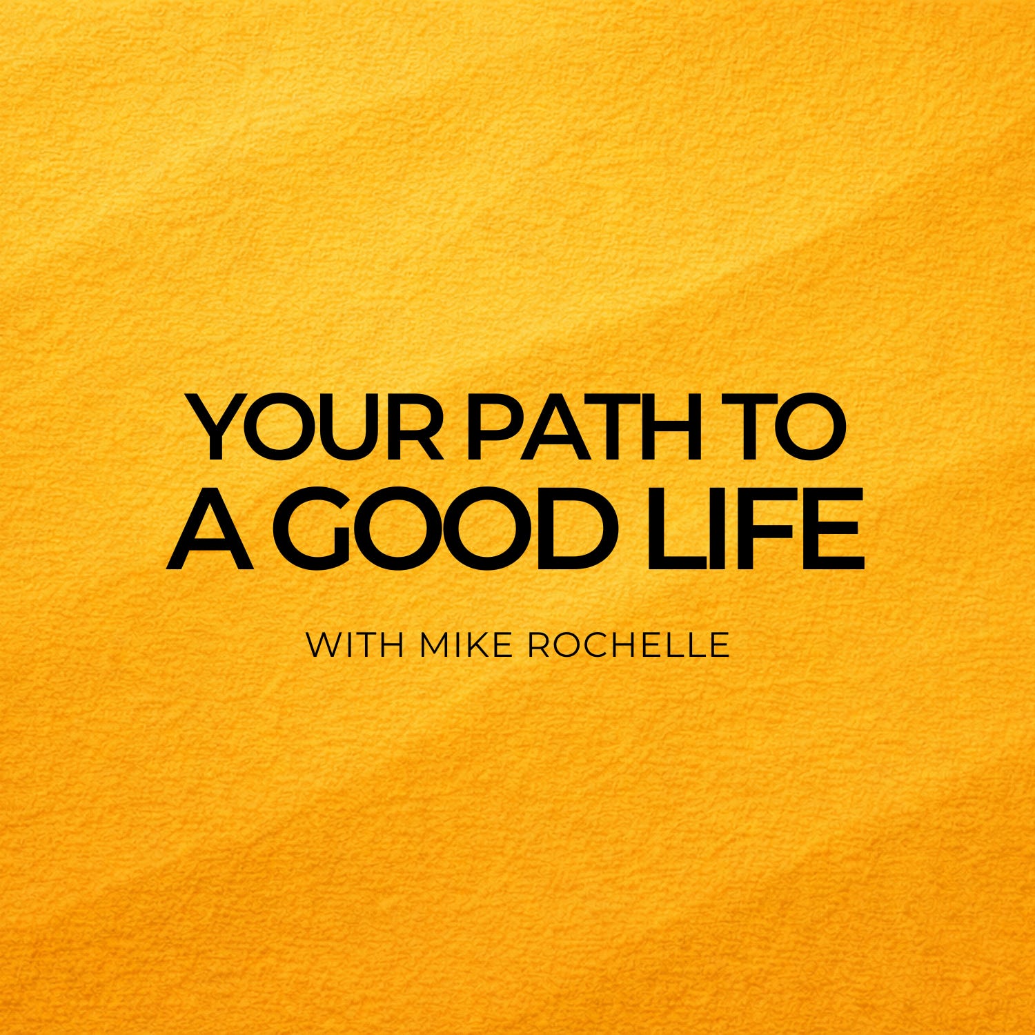 Your Path to A Good Life with Mike Rochelle