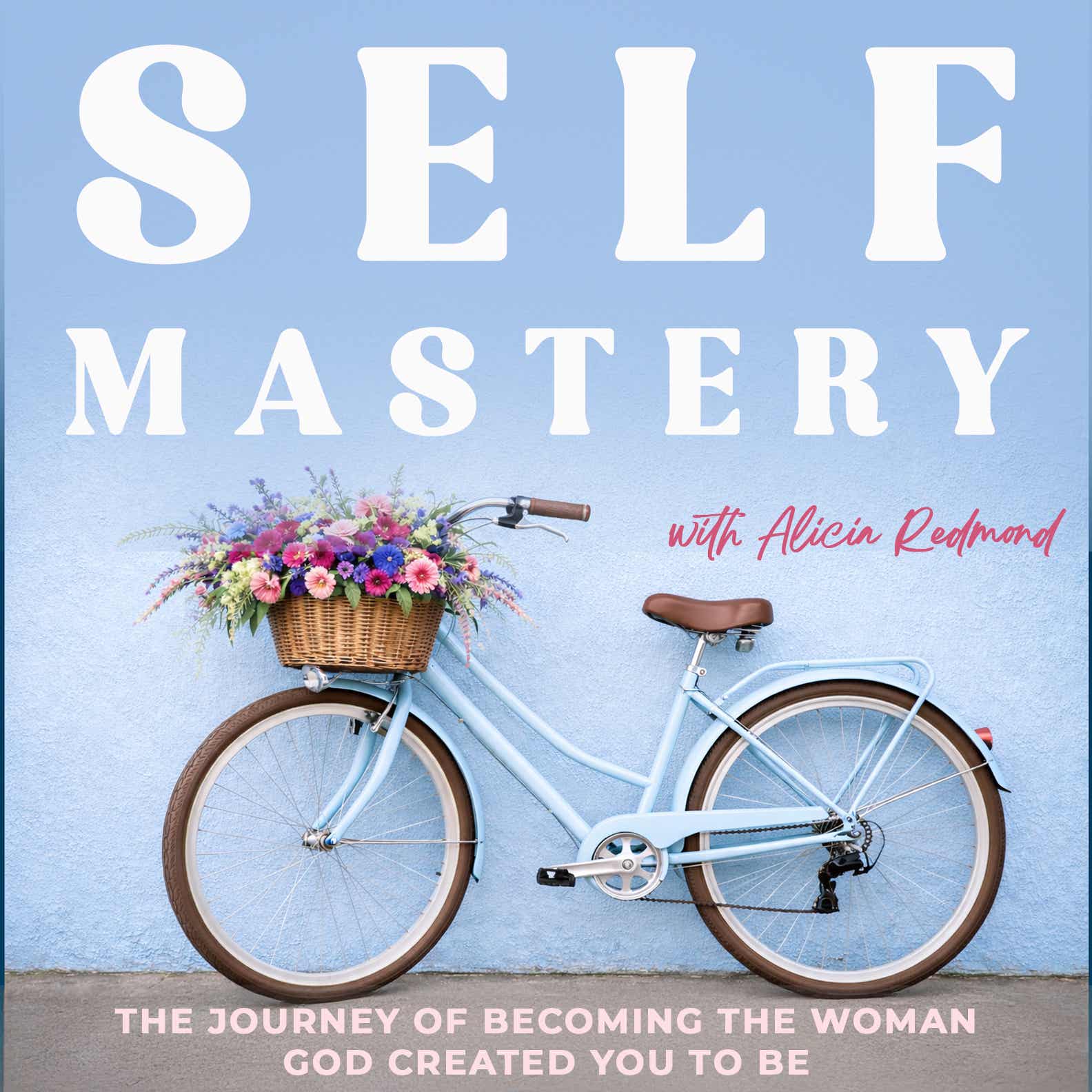 Self Mastery: The Journey of Becoming the Woman God Created You to Be