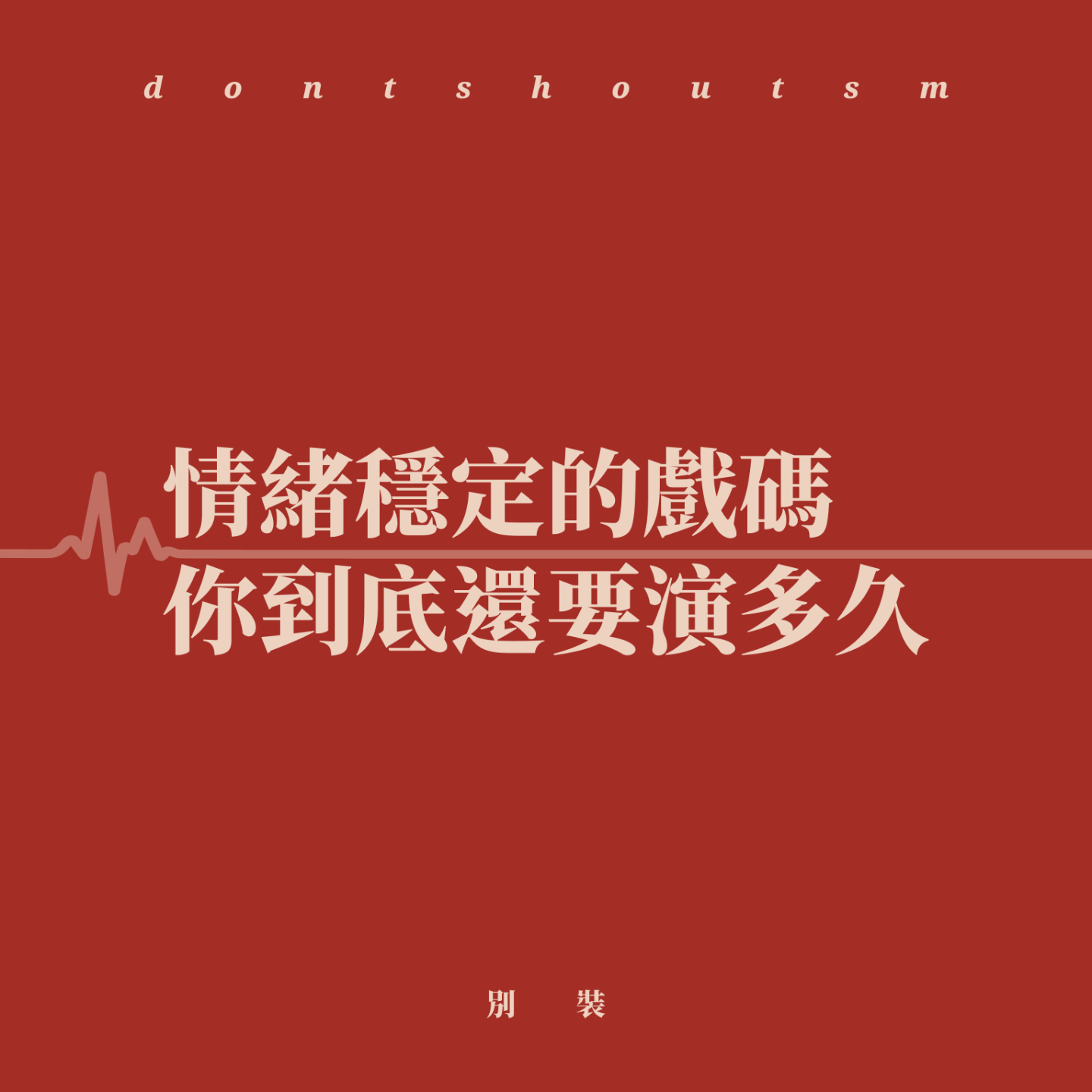 别装 | 情绪稳定的戏码你还要演多久? 别装 | 情绪稳定的戏码你还要演多久?