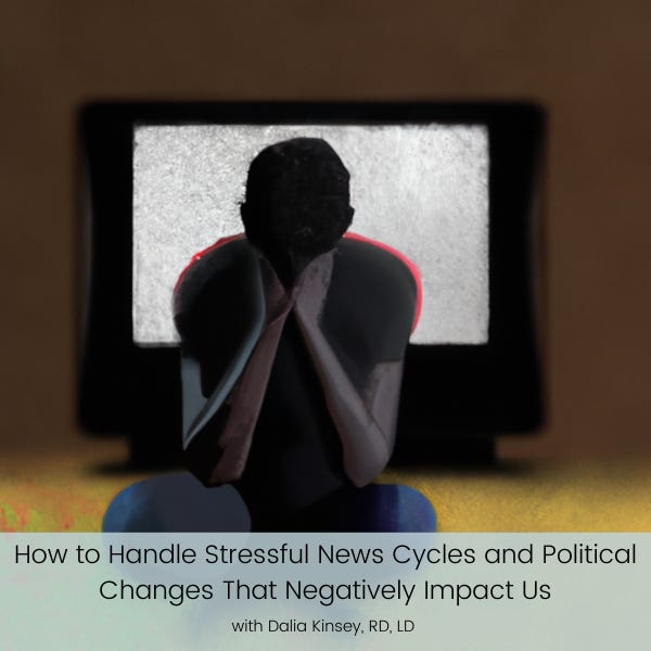 How to Handle Stressful News Cycles and Political Changes That Negatively Impact Us | Episode 41