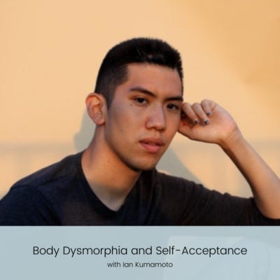 Body Dysmorphia and Self-Acceptance with Ian Kumamoto | Episode 26