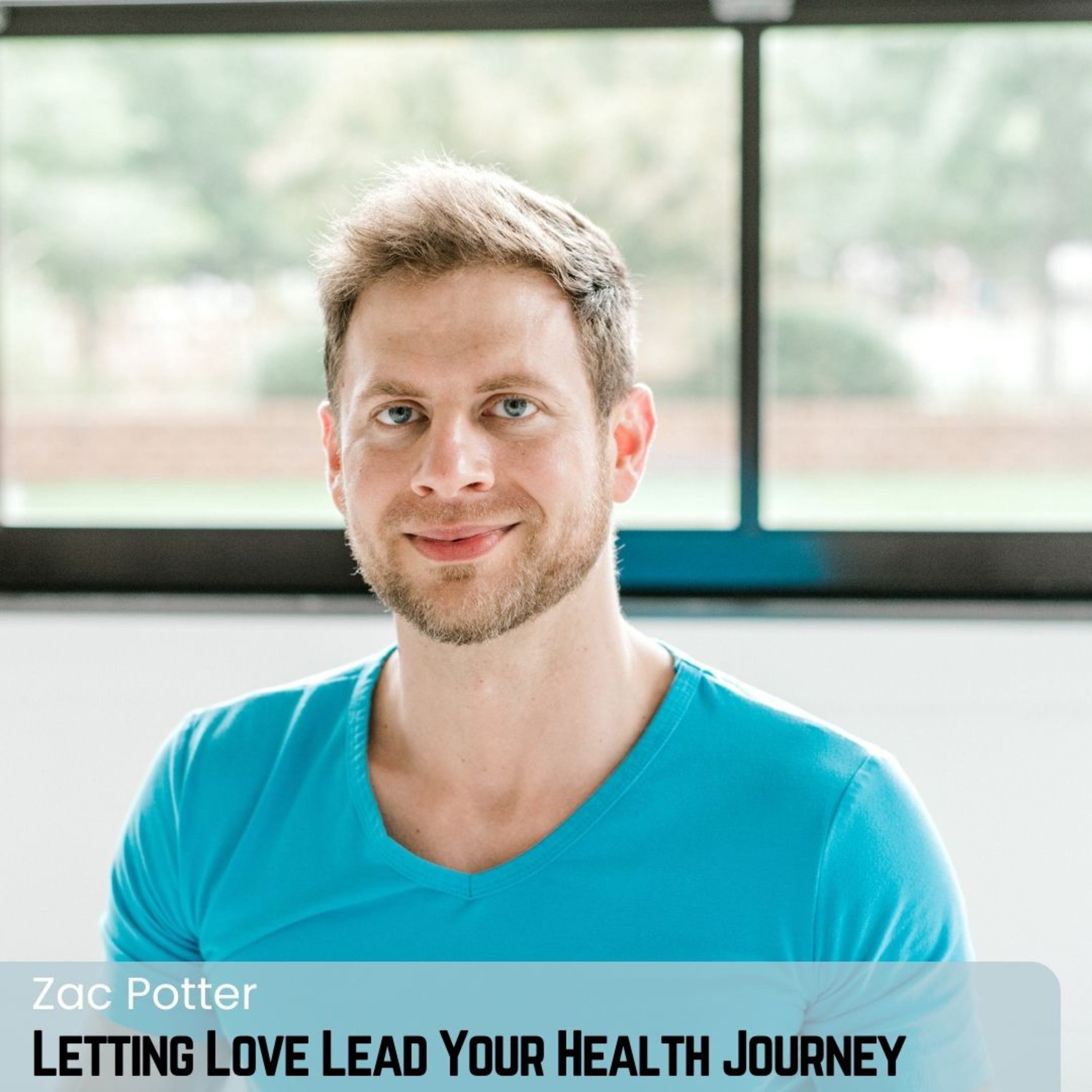 Letting Love Lead Your Health Journey with Zac Potter | Episode 24