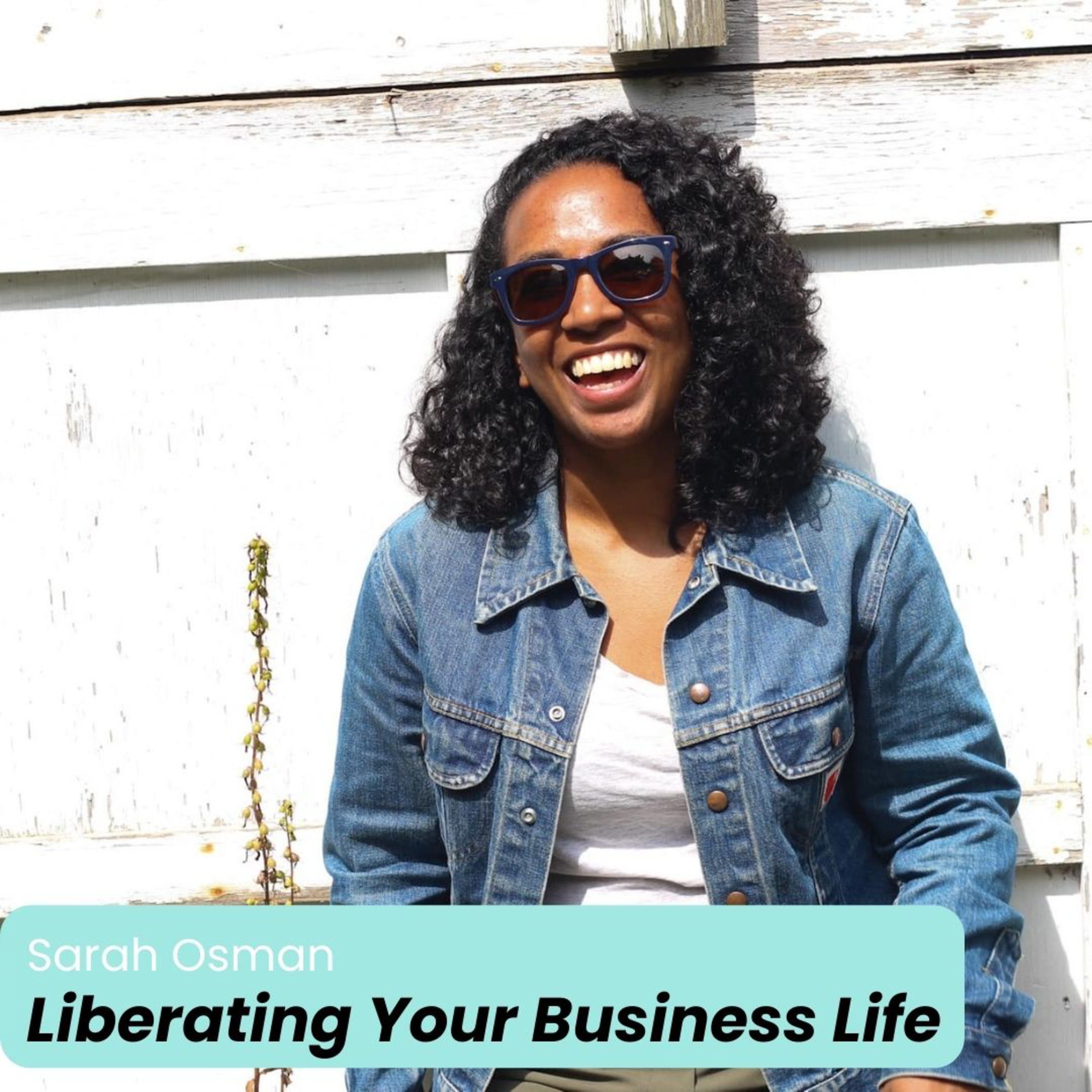 Liberating Your Business Life with Sarah Osman | Episode 18