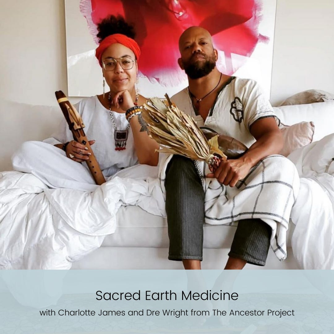 Sacred Earth Medicine with Charlotte James and Dre Wright from The Ancestor Project | Episode 27