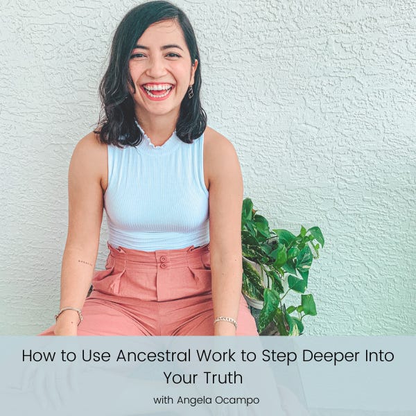 How to Use Ancestral Work to Step Deeper Into Your Truth with Angela Ocampo | Episode 32