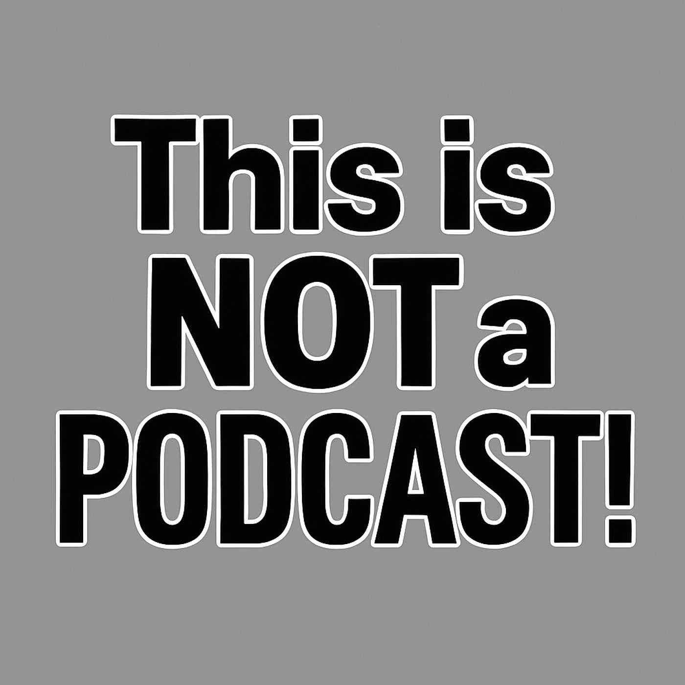 This is NOT a PODCAST! podcast artwork
