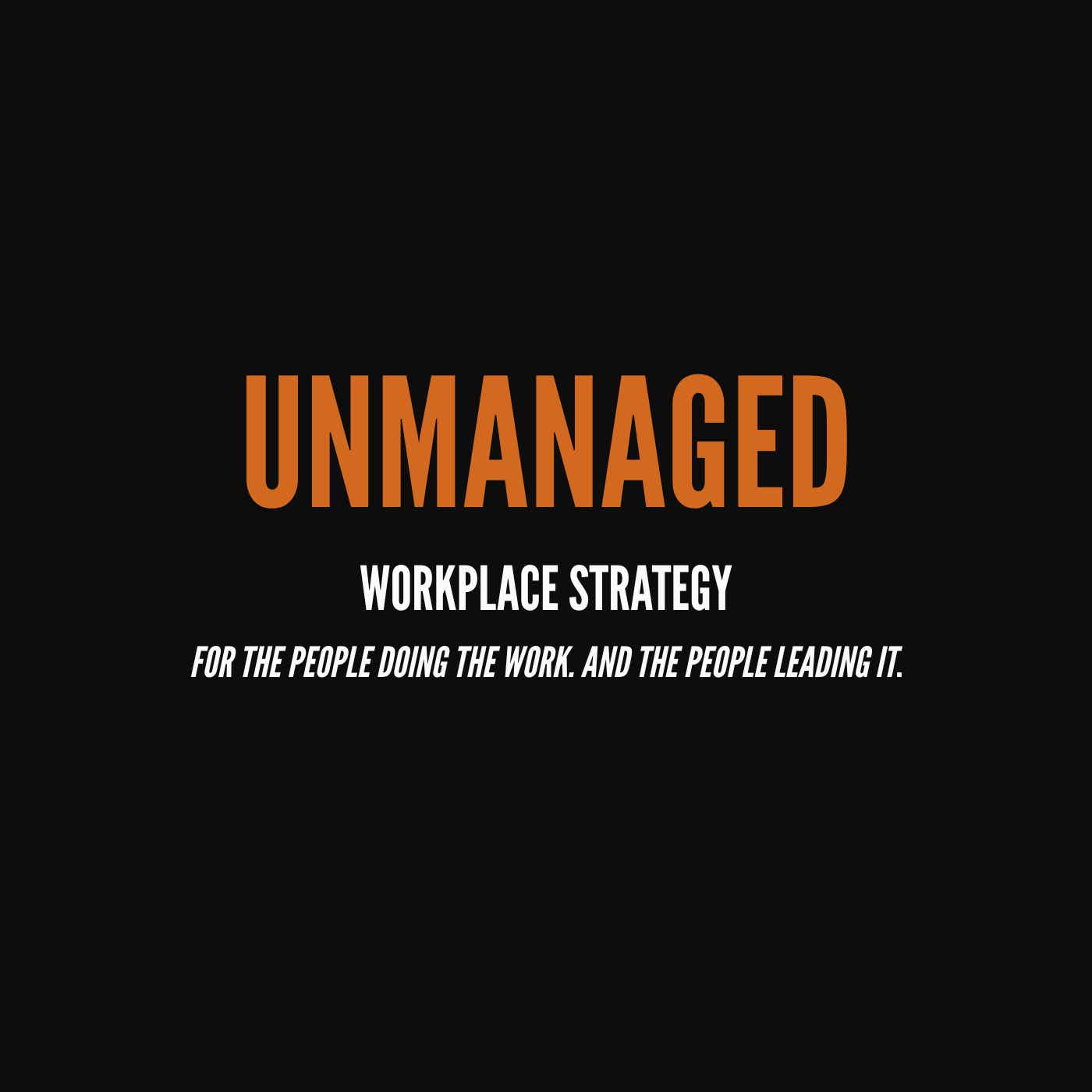 Unmanaged: Workplace Strategy